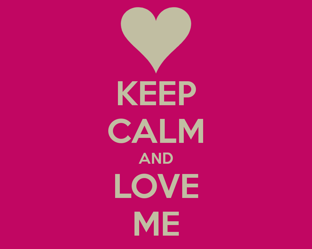 Keep Calm And Love Me Wallpapers - Wallpaper Cave