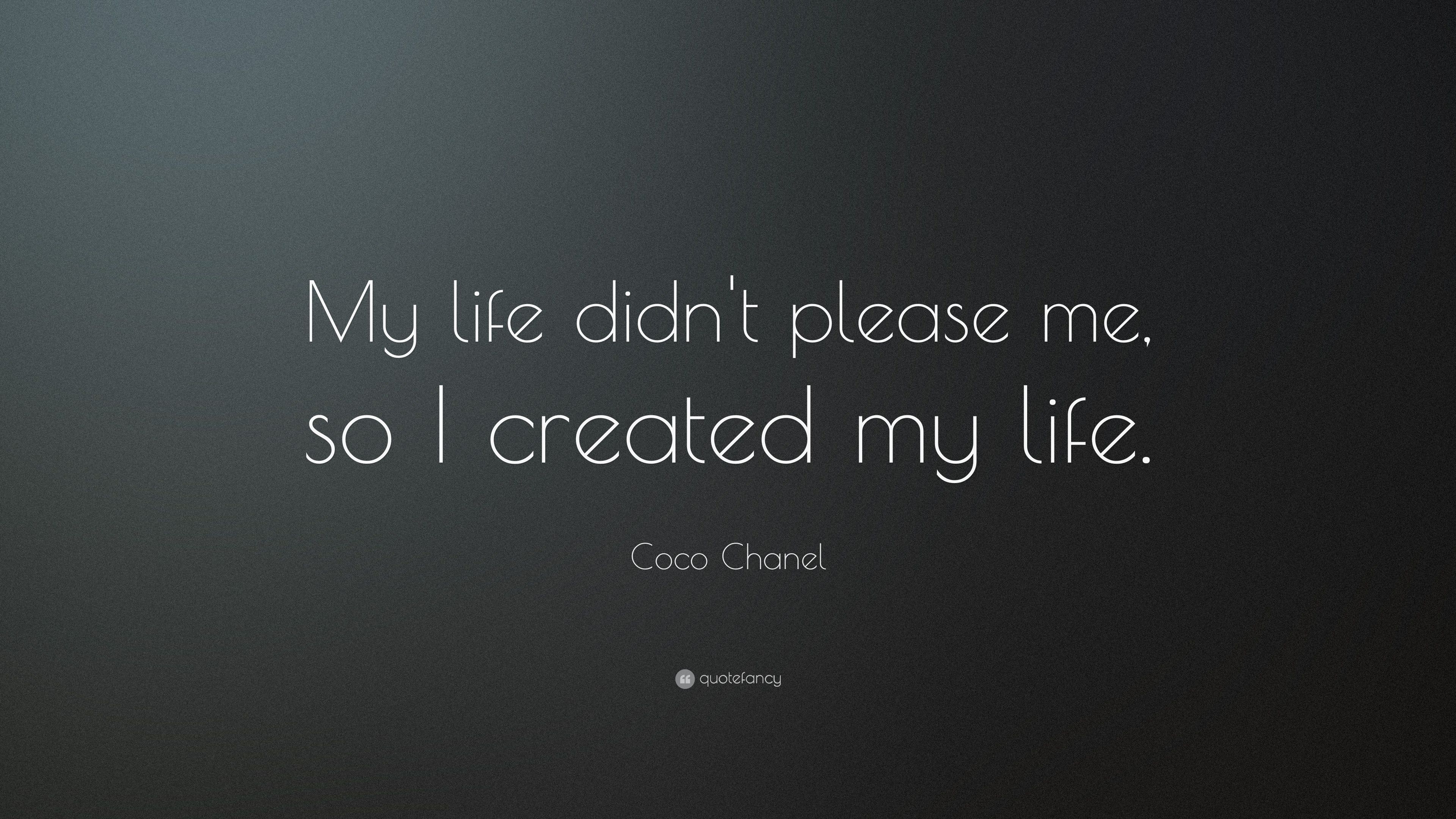 Coco Chanel Quote: “My life didn't please me, so I created my life