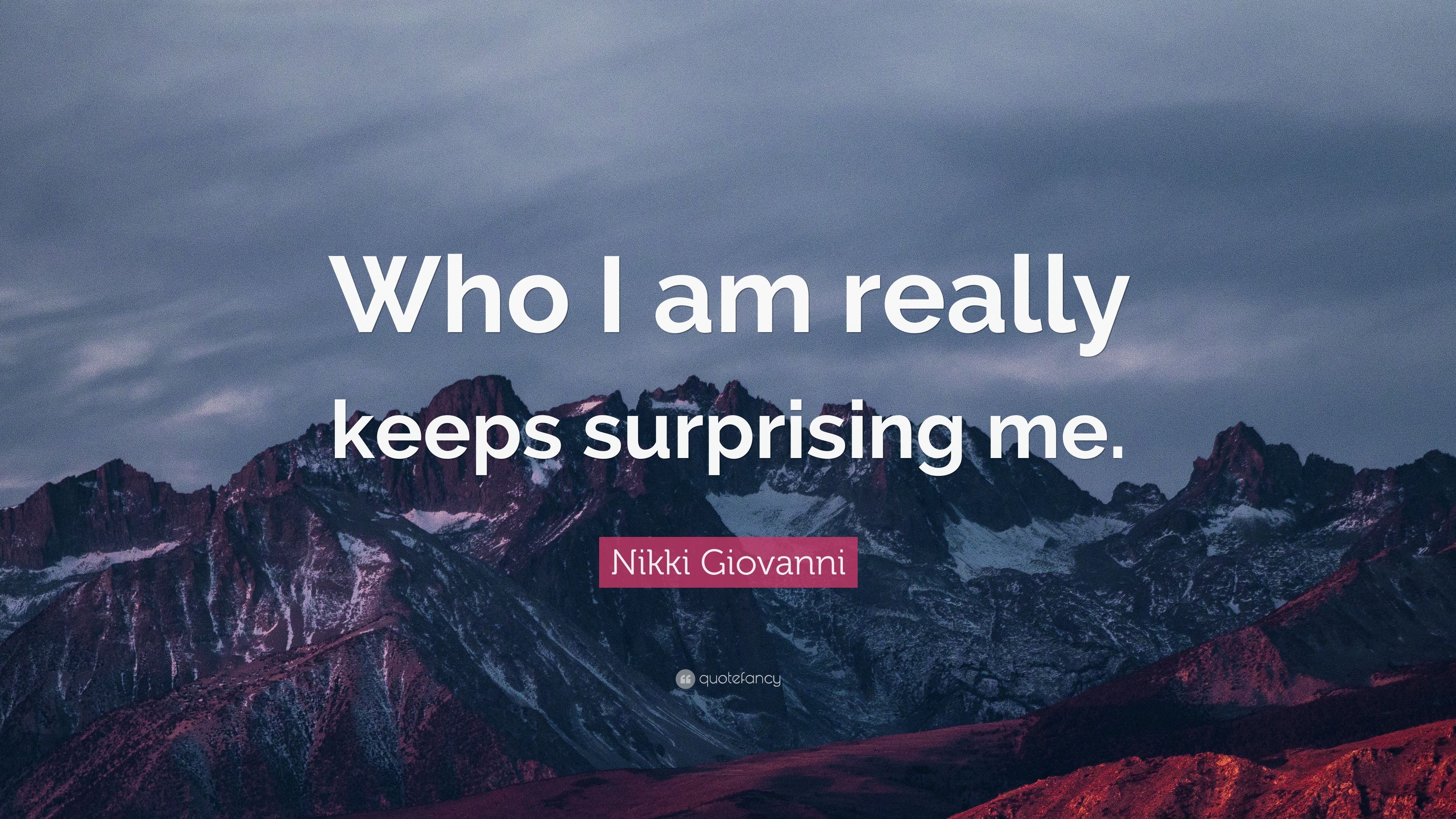 Nikki Giovanni Quote: “Who I am really keeps surprising me.” 7