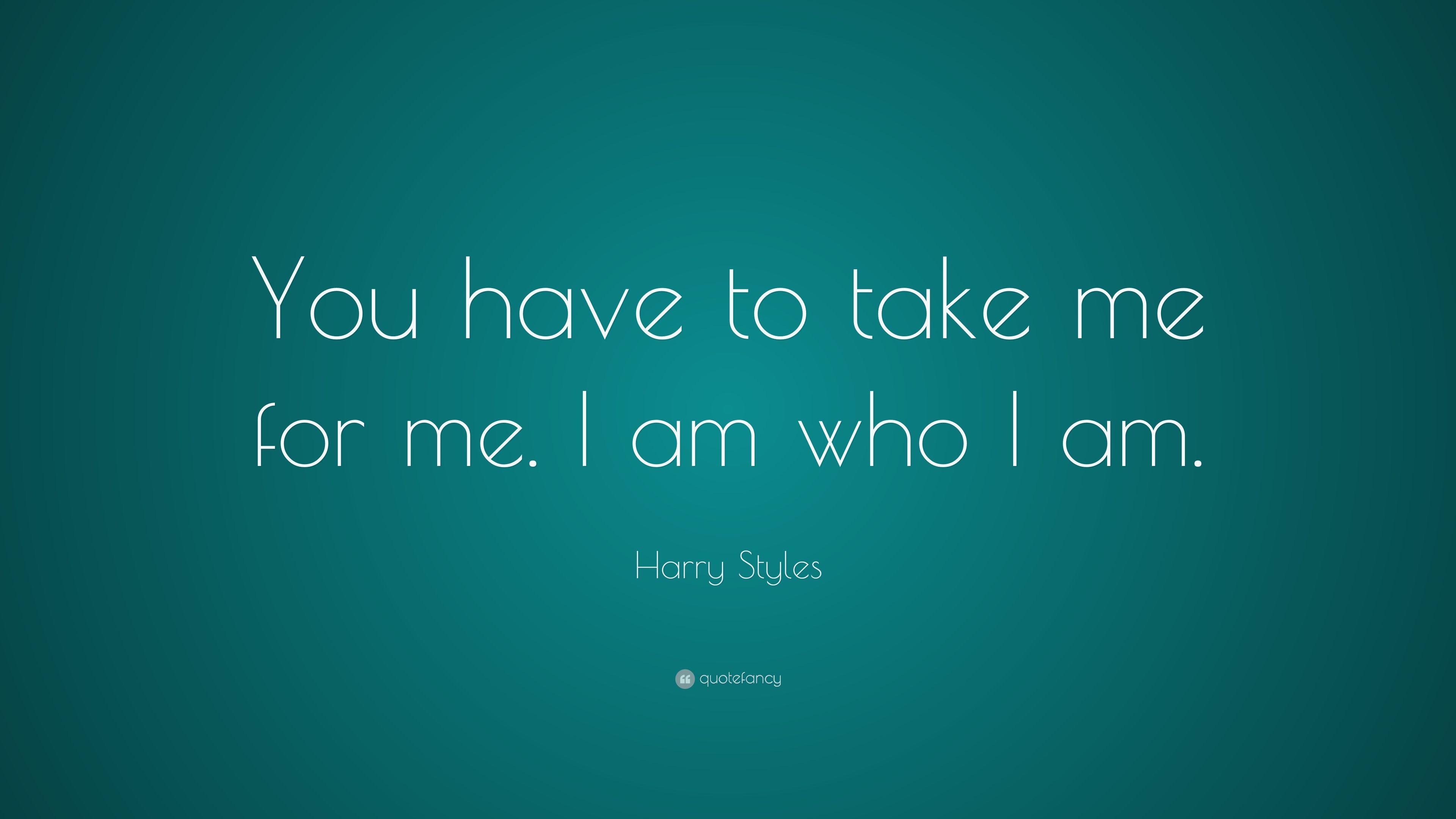 Harry Styles Quote: "You have to take me for me. 