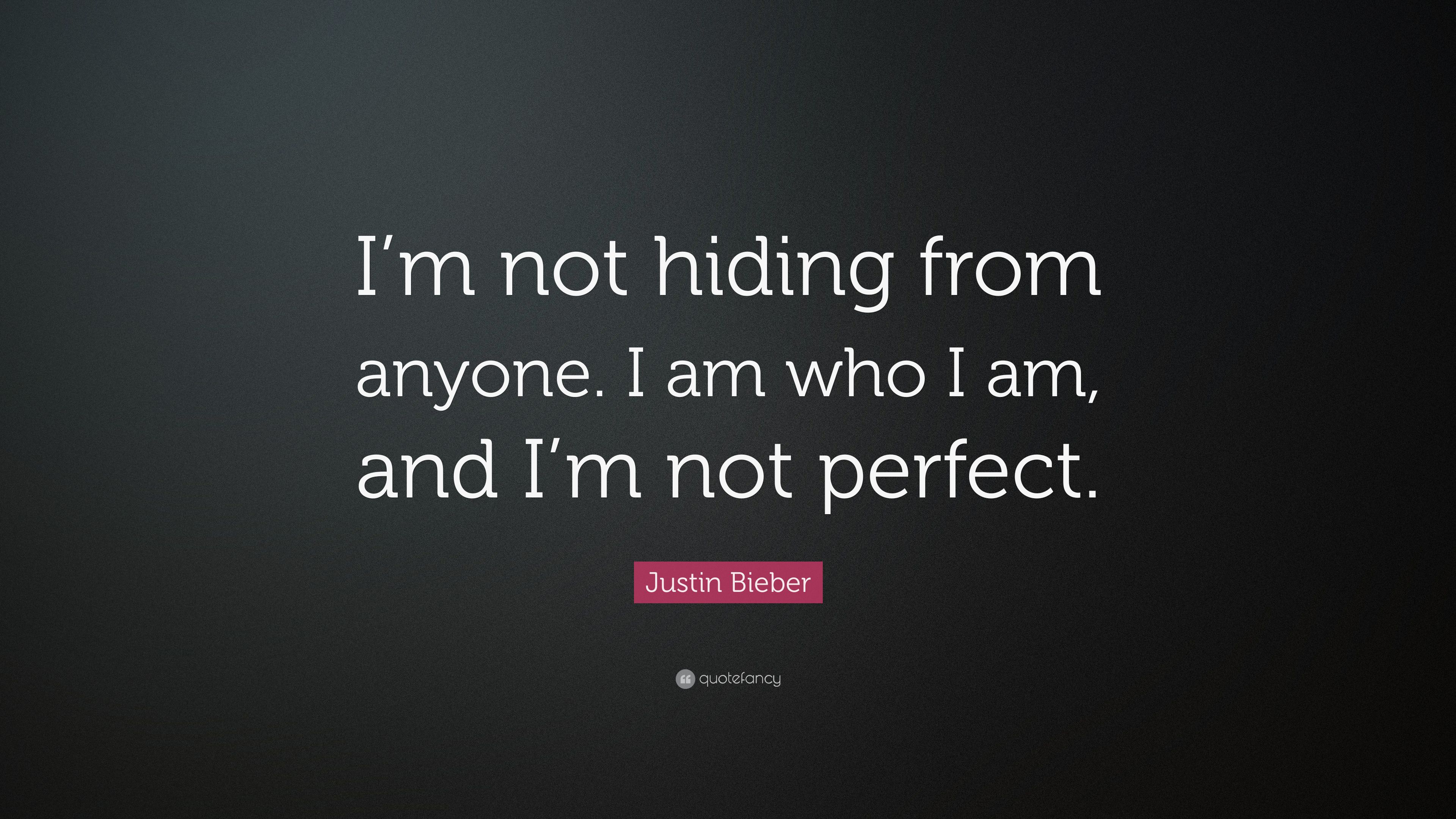 Justin Bieber Quote: “I'm not hiding from anyone. I am who I am