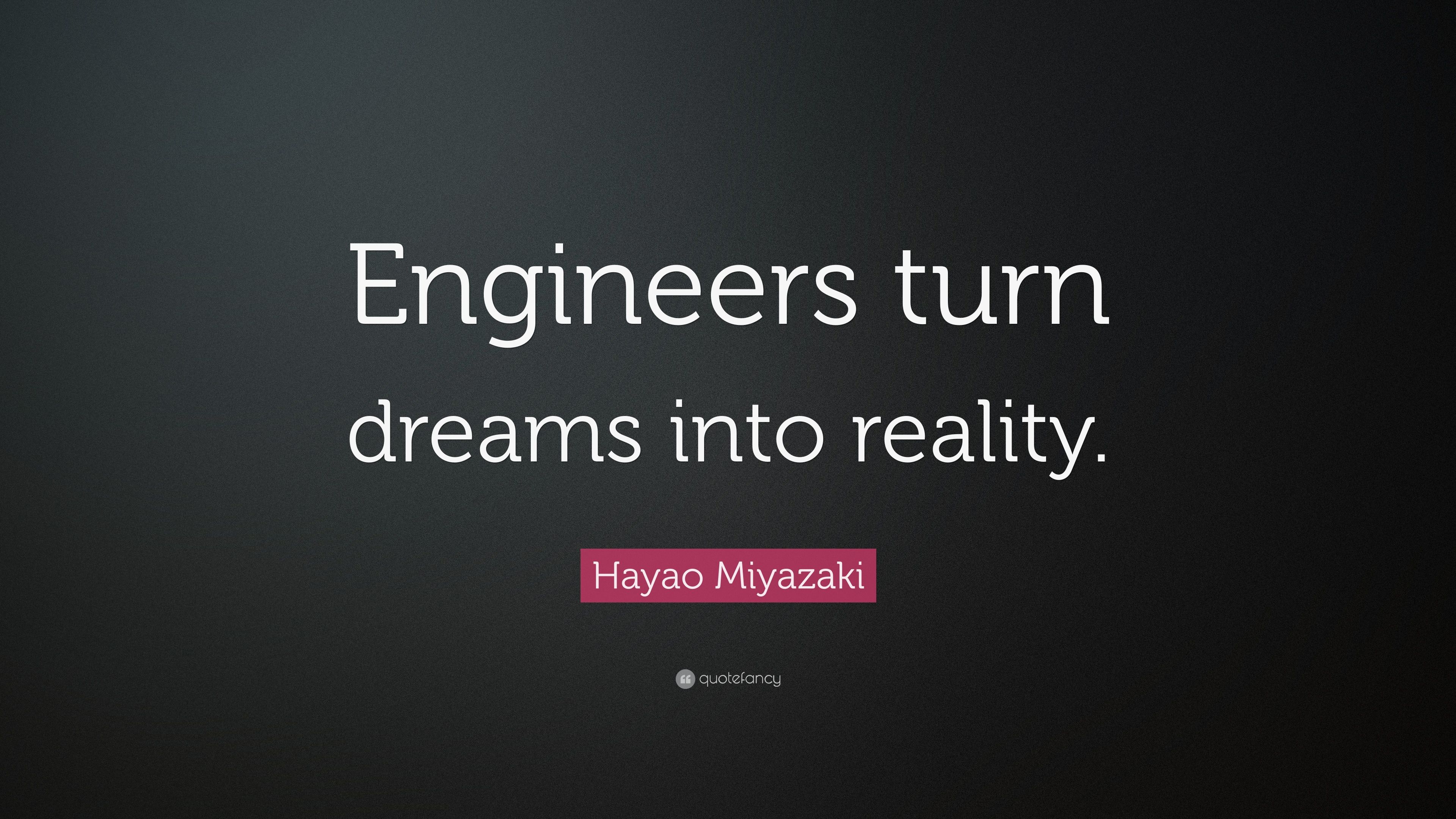 Hayao Miyazaki Quote: “Engineers turn dreams into reality.” 12