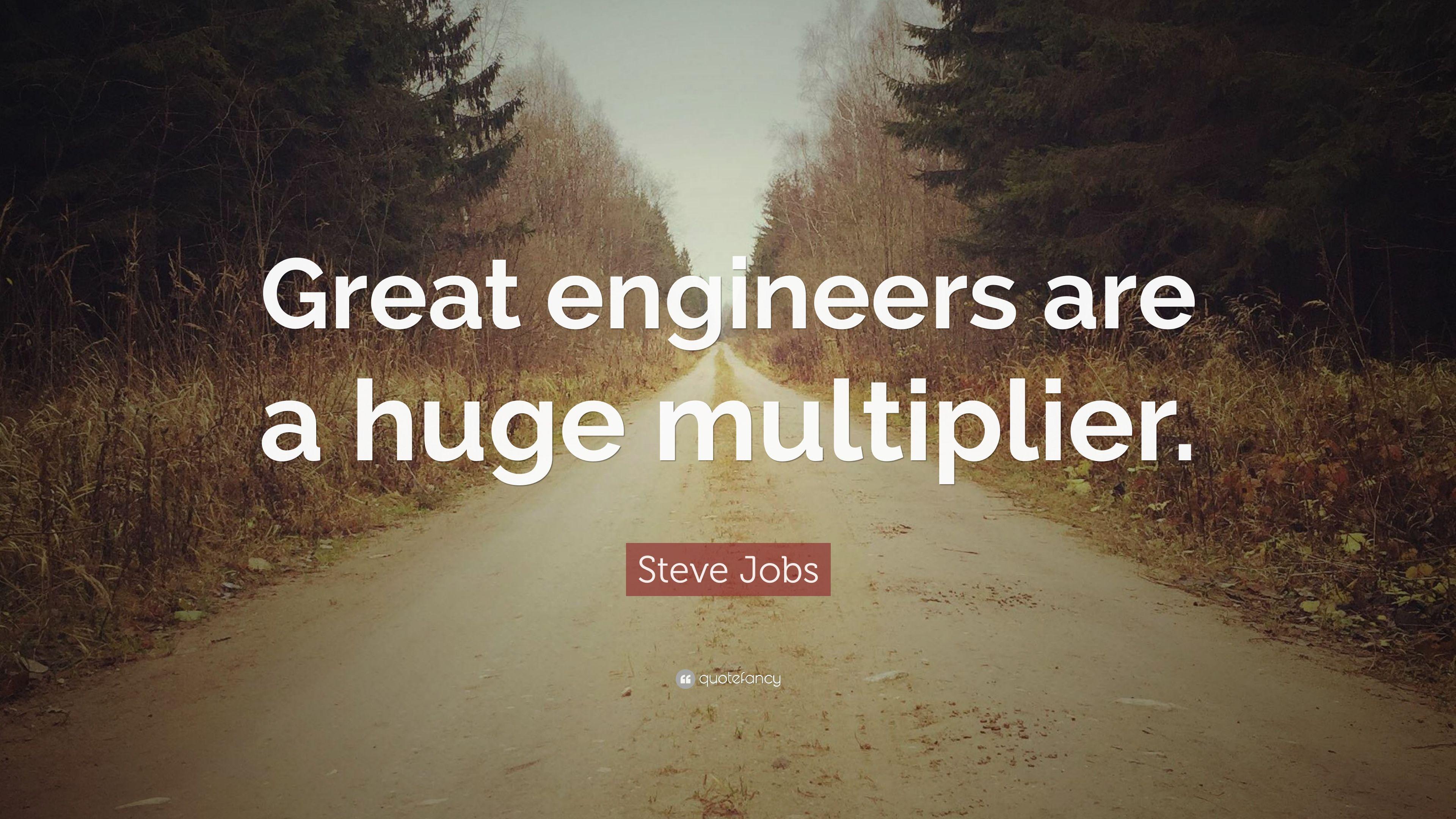 Steve Jobs Quote: “Great engineers are a huge multiplier.” 7