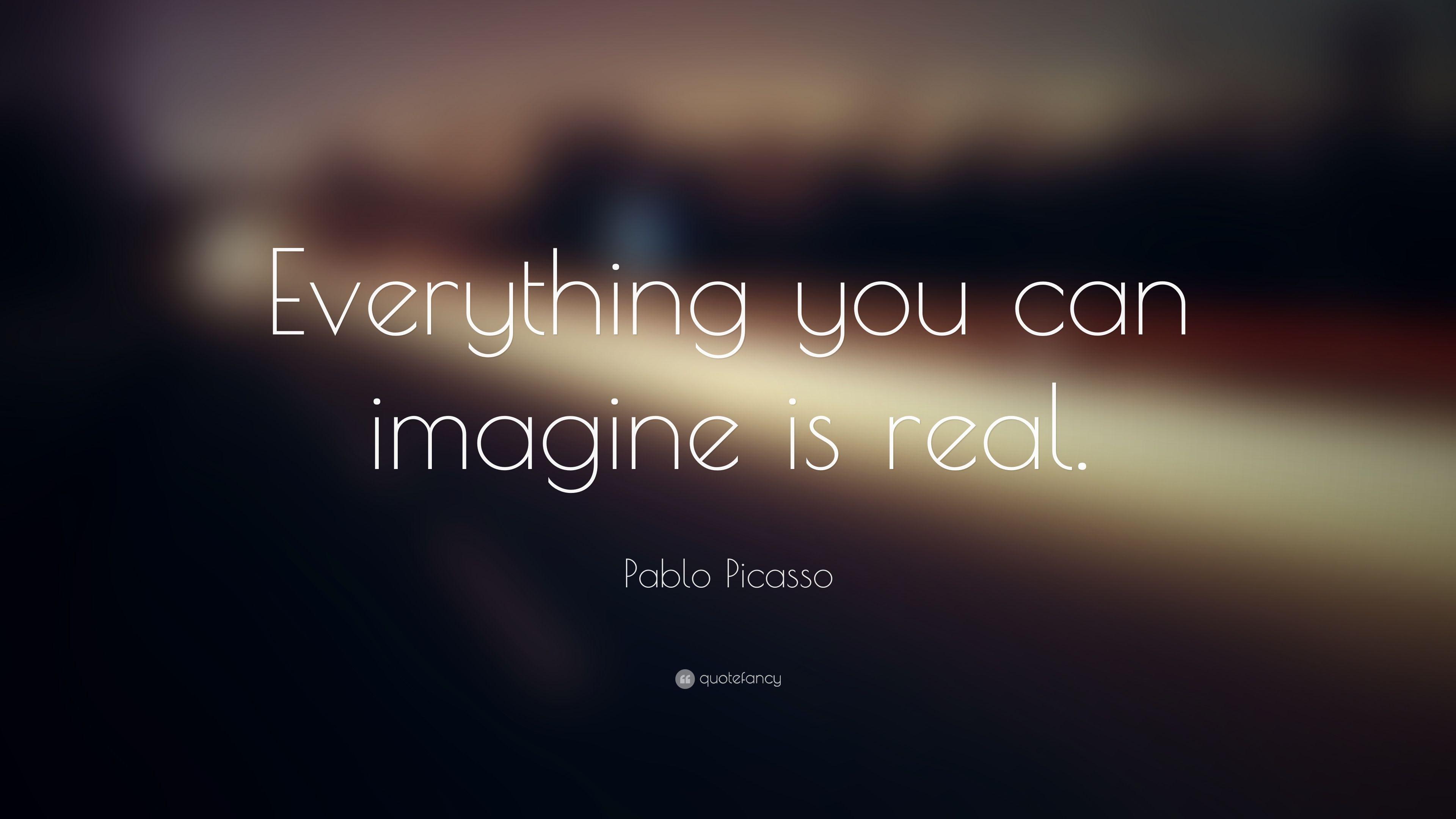 Pablo Picasso Quote: “Everything you can imagine is real.” 25
