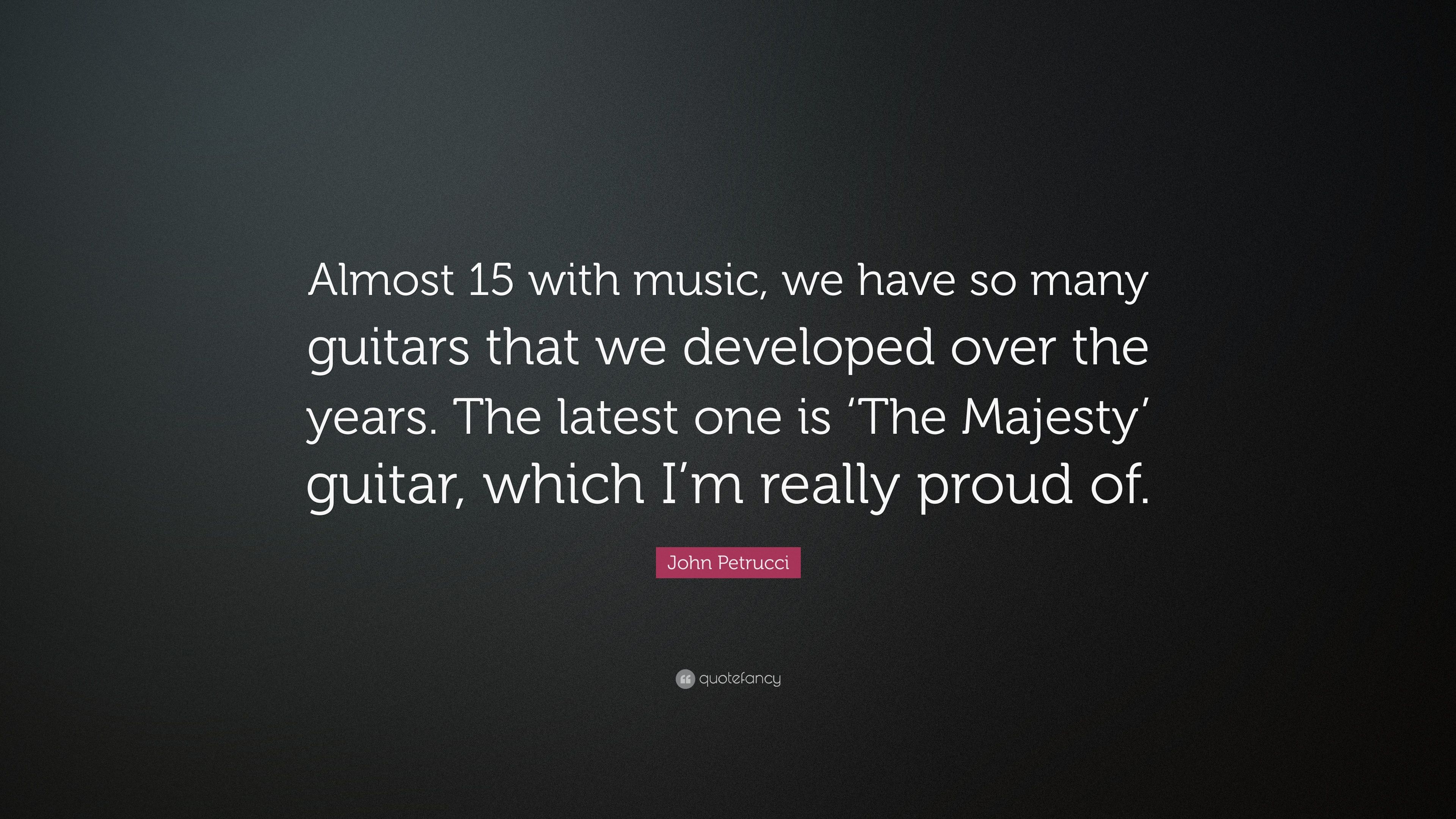 John Petrucci Quote: “Almost 15 with music, we have so many guitars