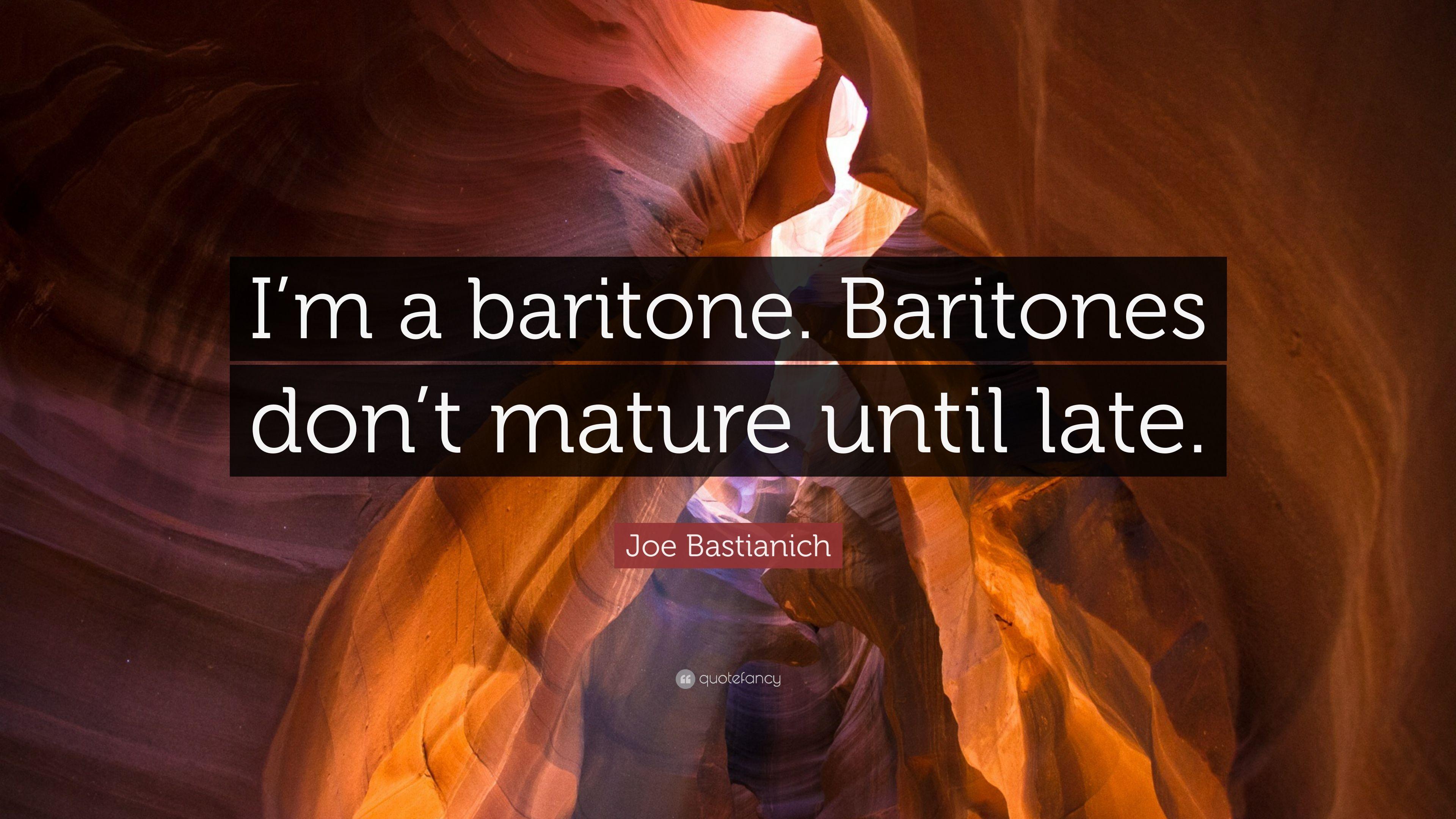 Joe Bastianich Quote: “I'm a baritone. Baritones don't mature until
