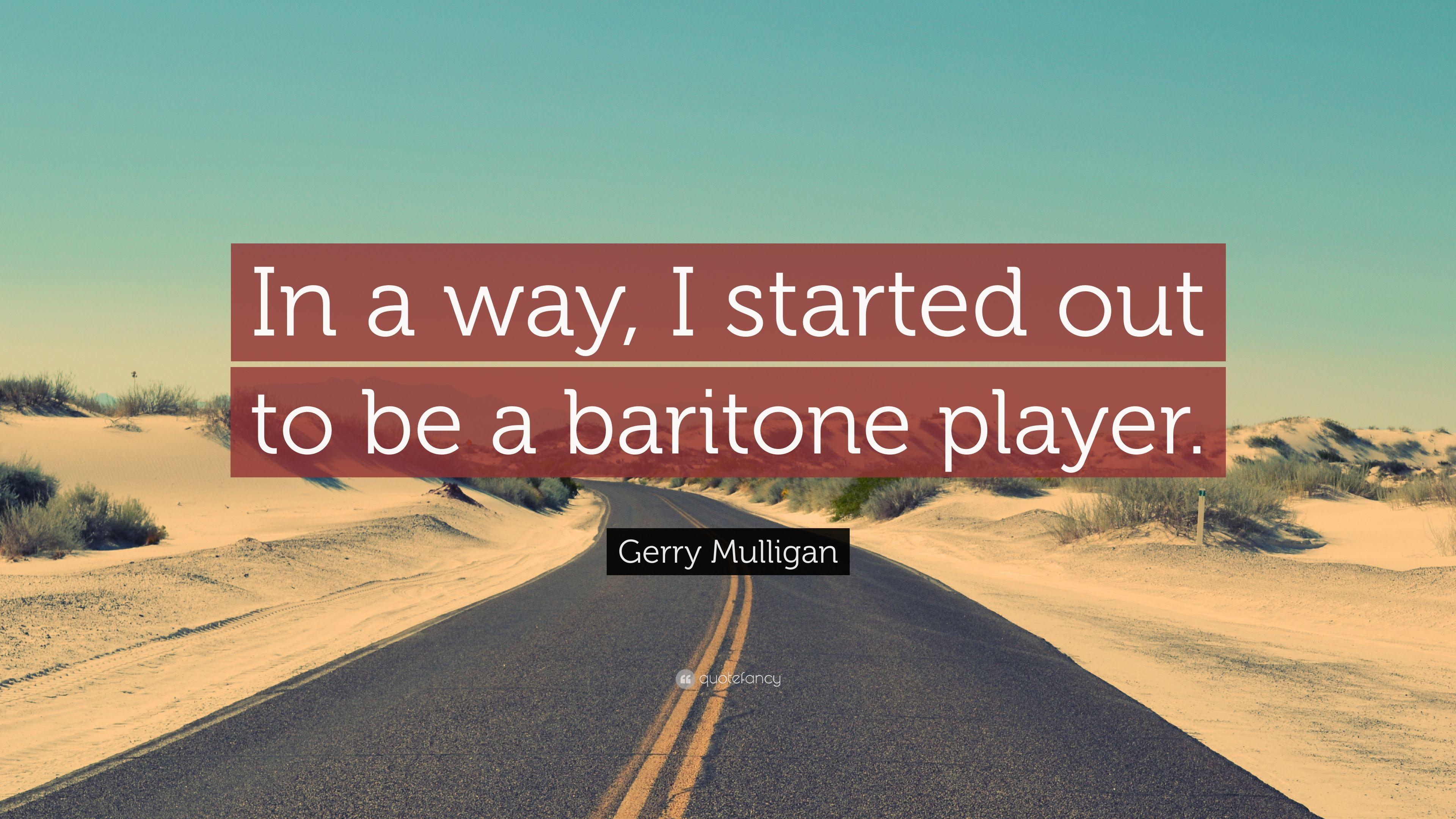 Gerry Mulligan Quote: “In a way, I started out to be a baritone