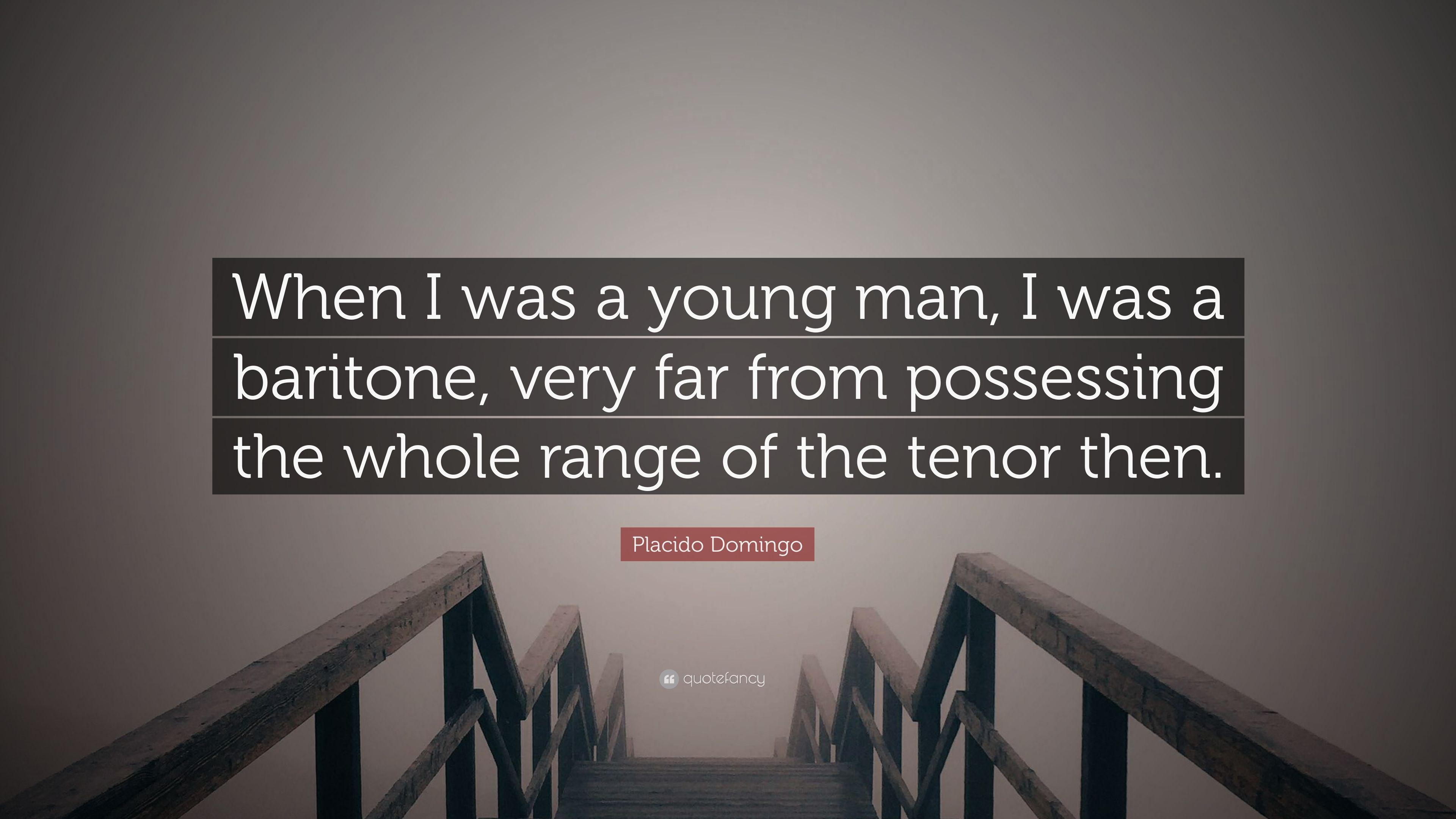 Placido Domingo Quote: “When I was a young man, I was a baritone