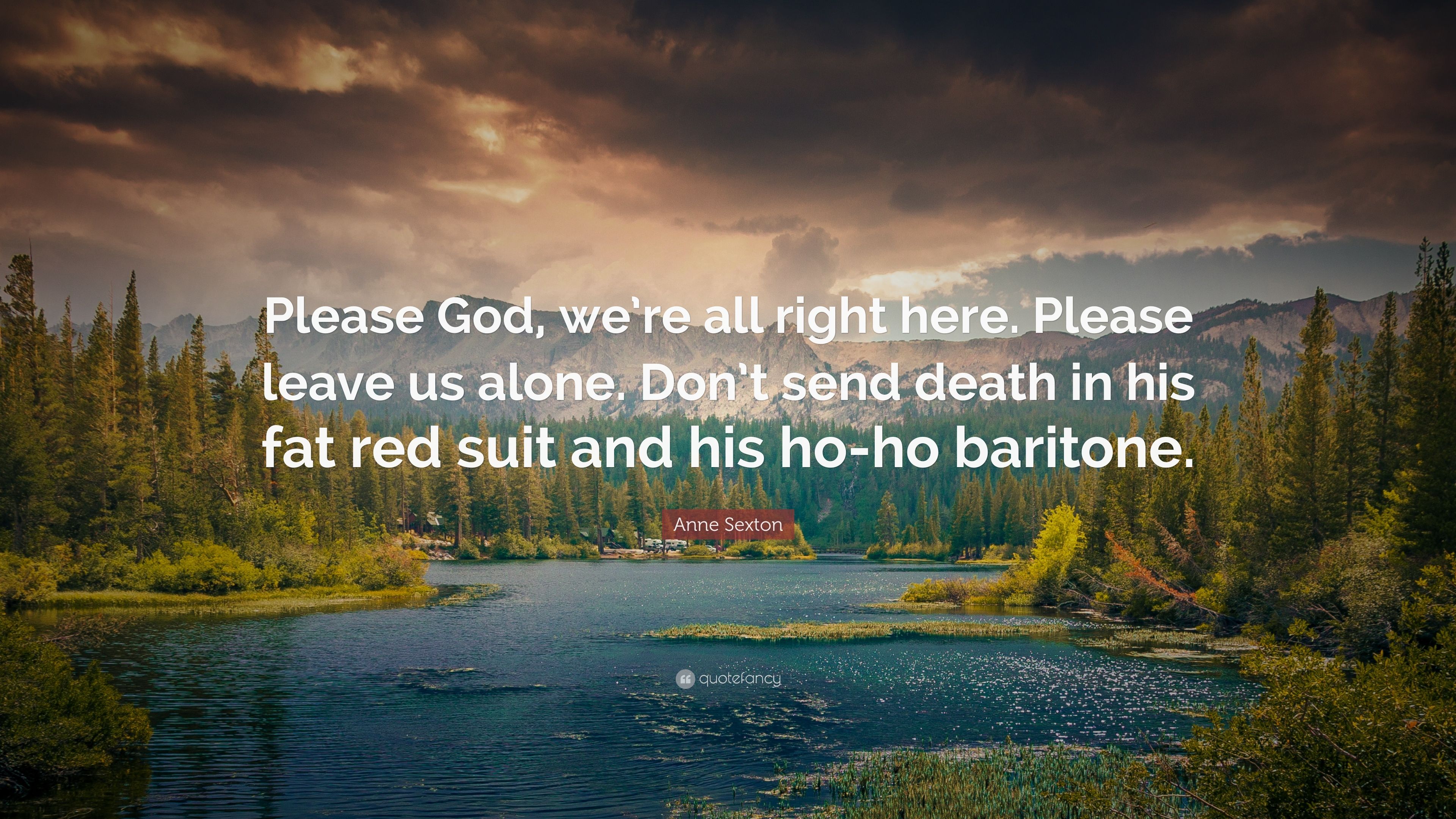 Anne Sexton Quote: “Please God, we're all right here. Please leave
