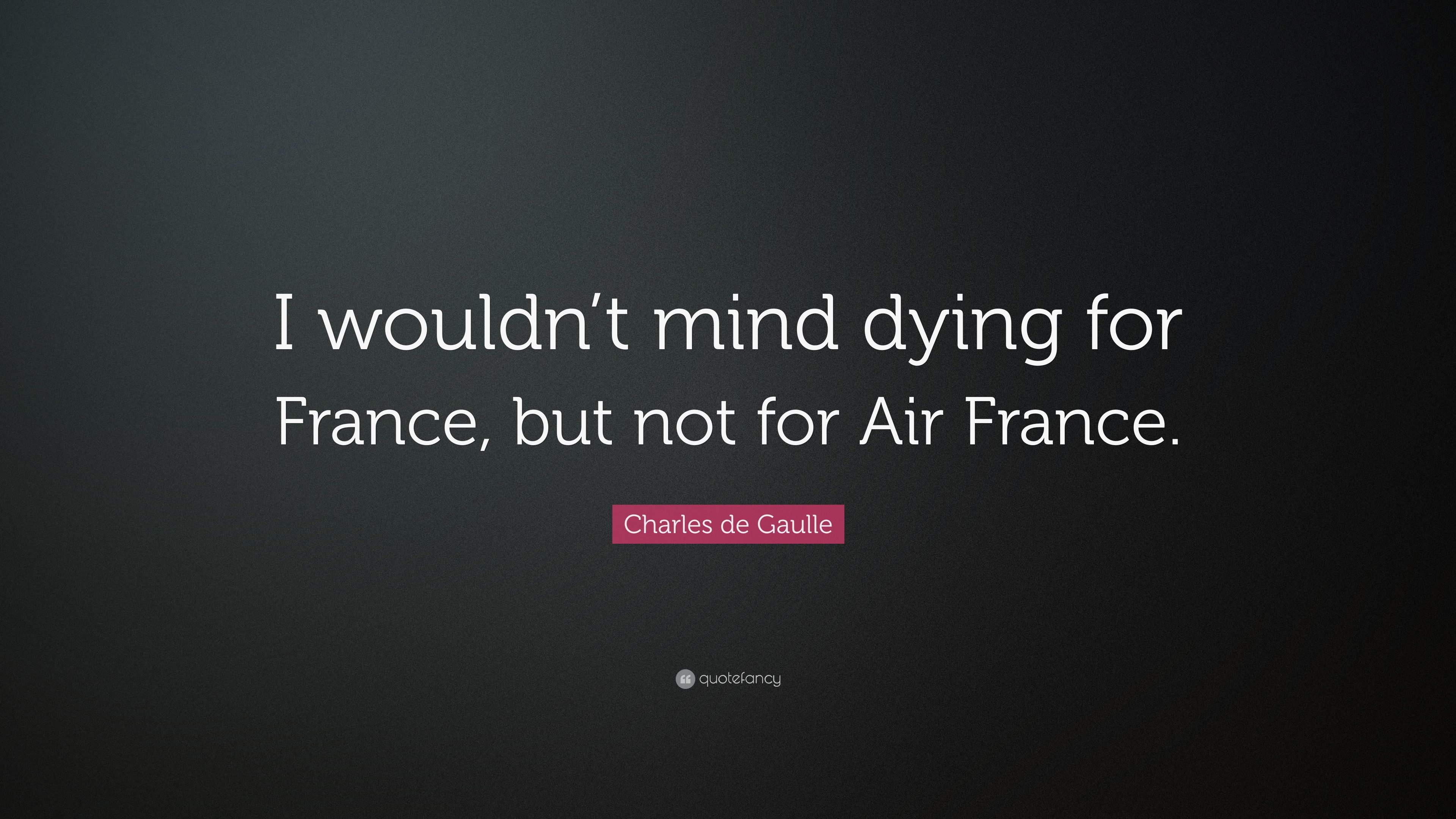Charles de Gaulle Quote: “I wouldn't mind dying for France, but not