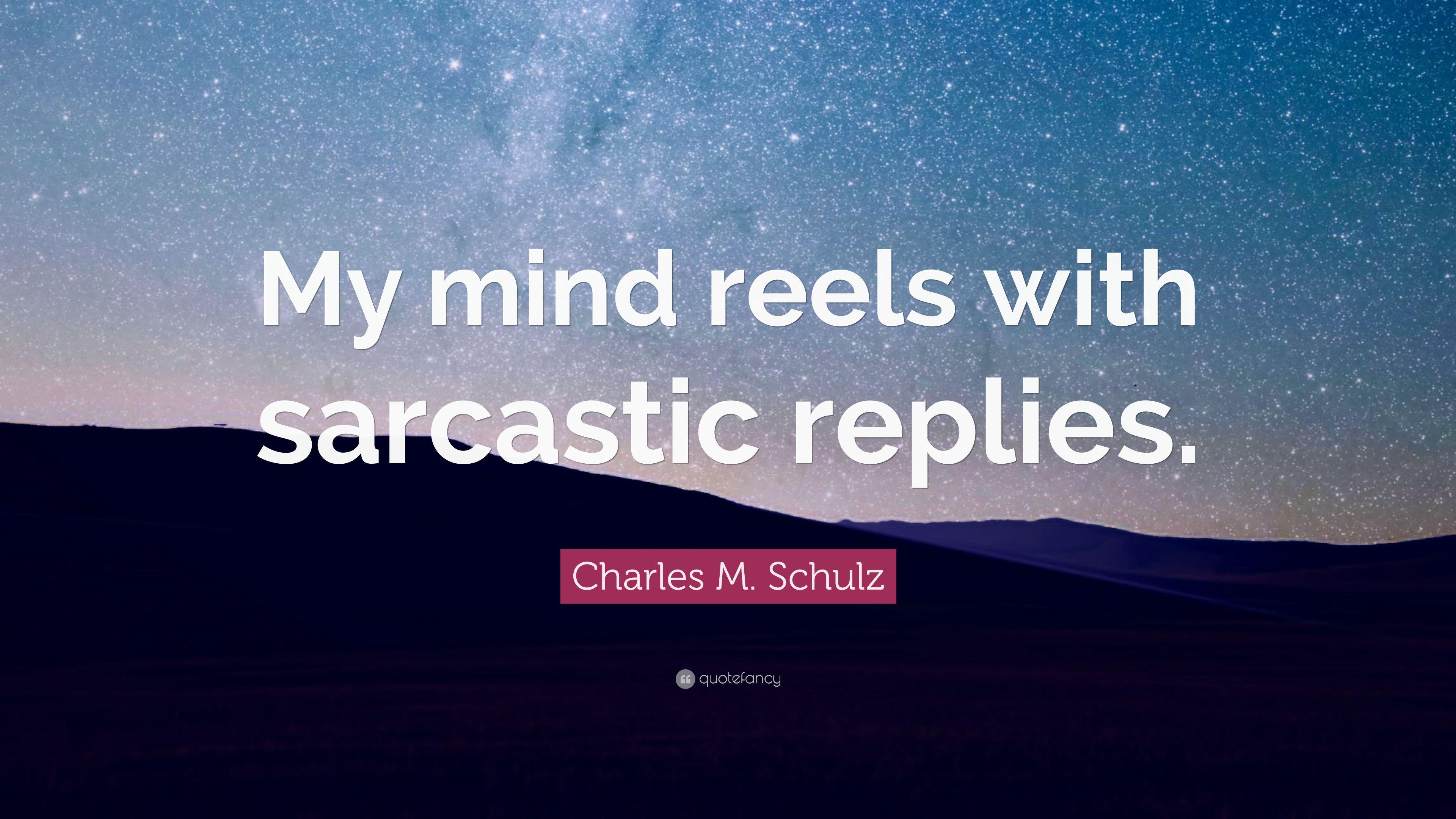 Charles M. Schulz Quote: “My mind reels with sarcastic replies.”