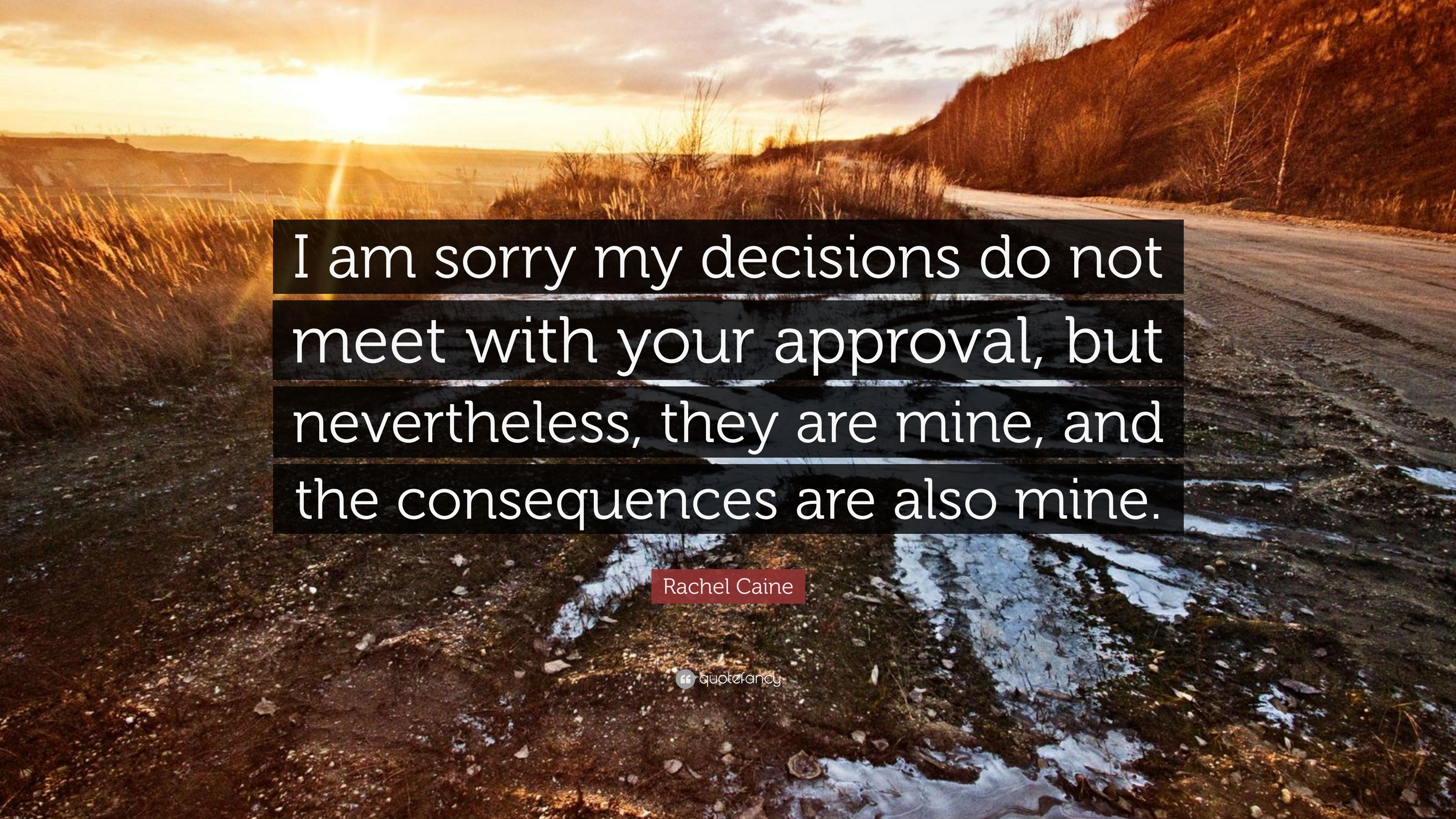Rachel Caine Quote: “I am sorry my decisions do not meet with your