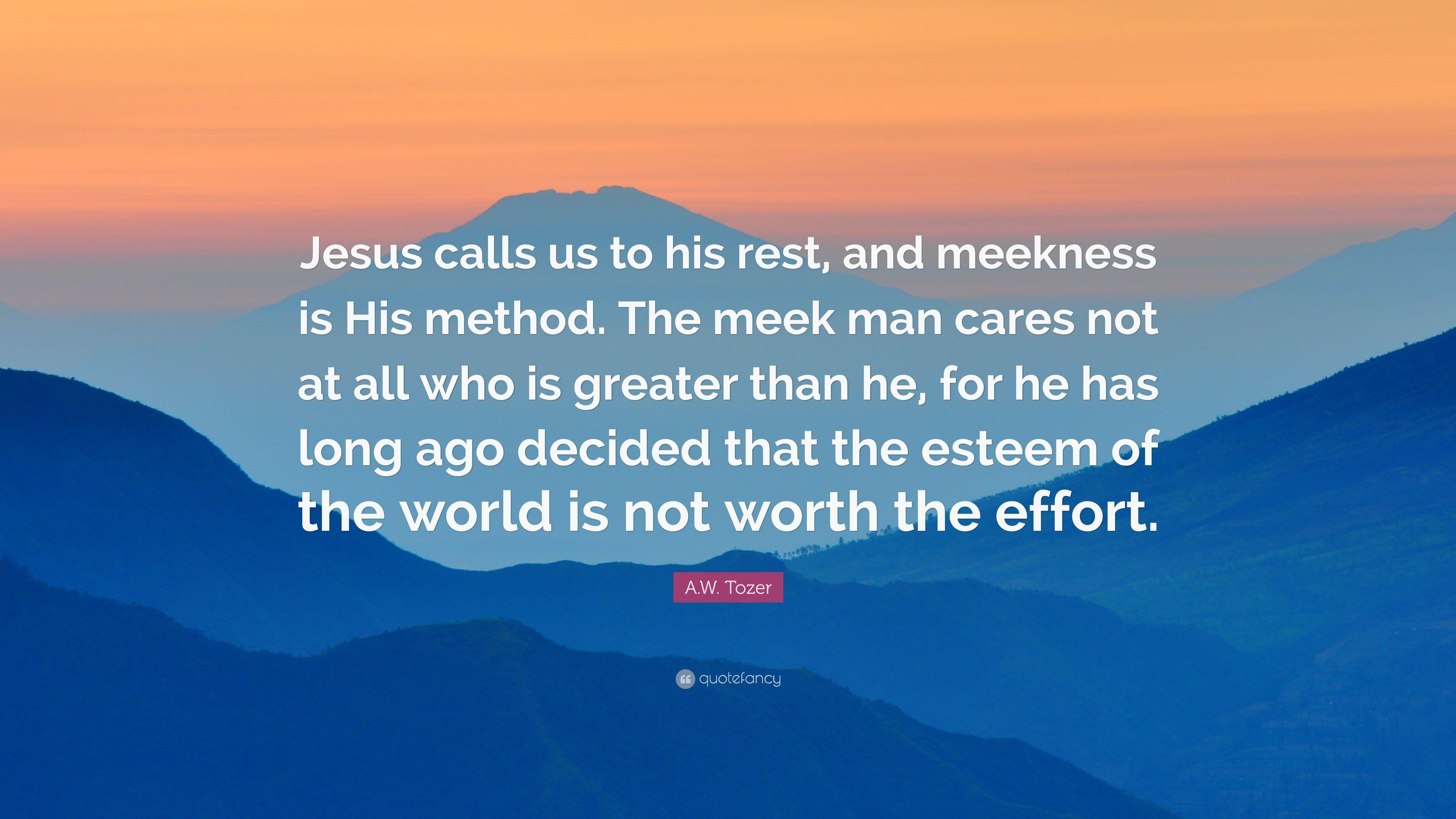 A.W. Tozer Quote: “Jesus calls us to his rest, and meekness is His
