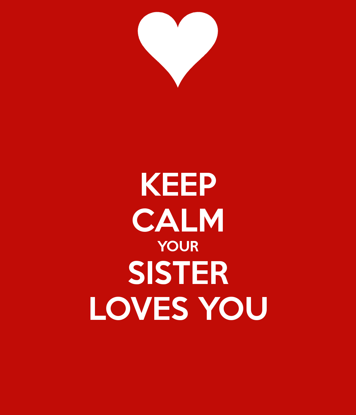 KEEP CALM YOUR SISTER LOVES YOU CALM AND CARRY ON Image