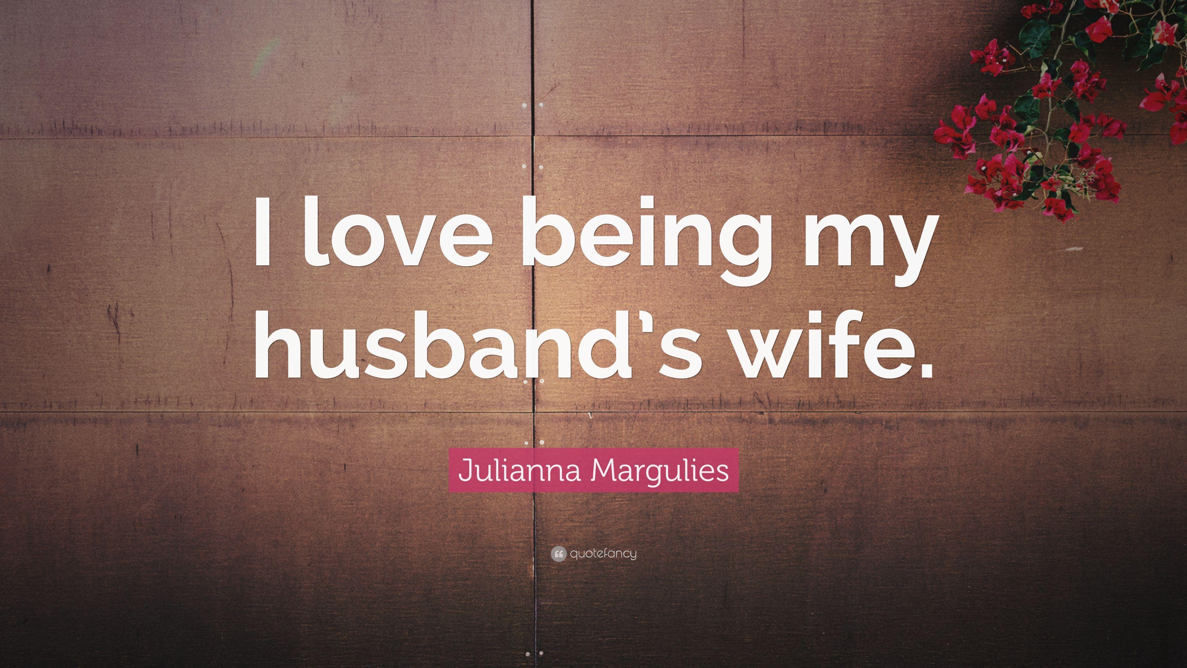 Julianna Margulies Quote: “I love being my husband's wife.” 7