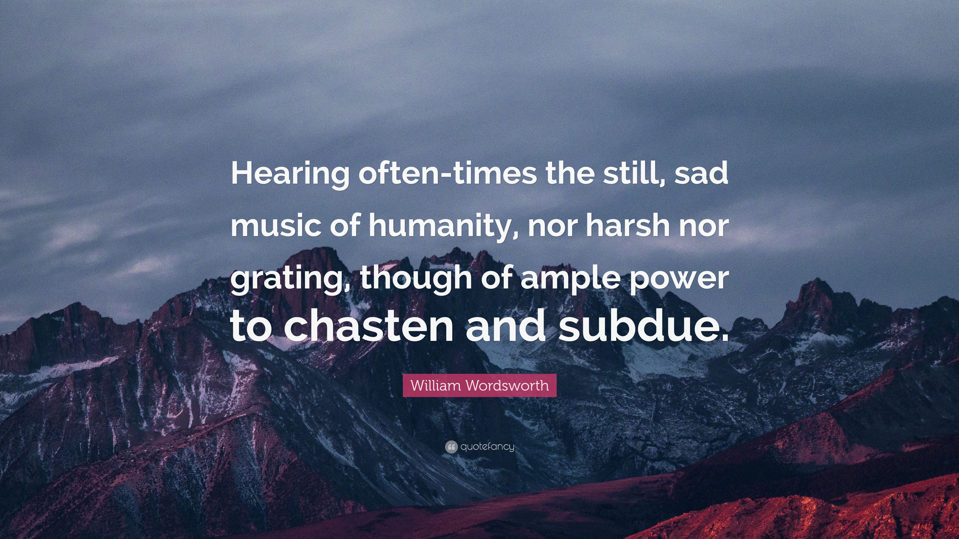 William Wordsworth Quote: “Hearing Often Times The Still, Sad Music