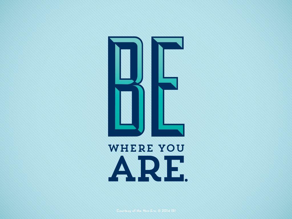 Be Where You Are
