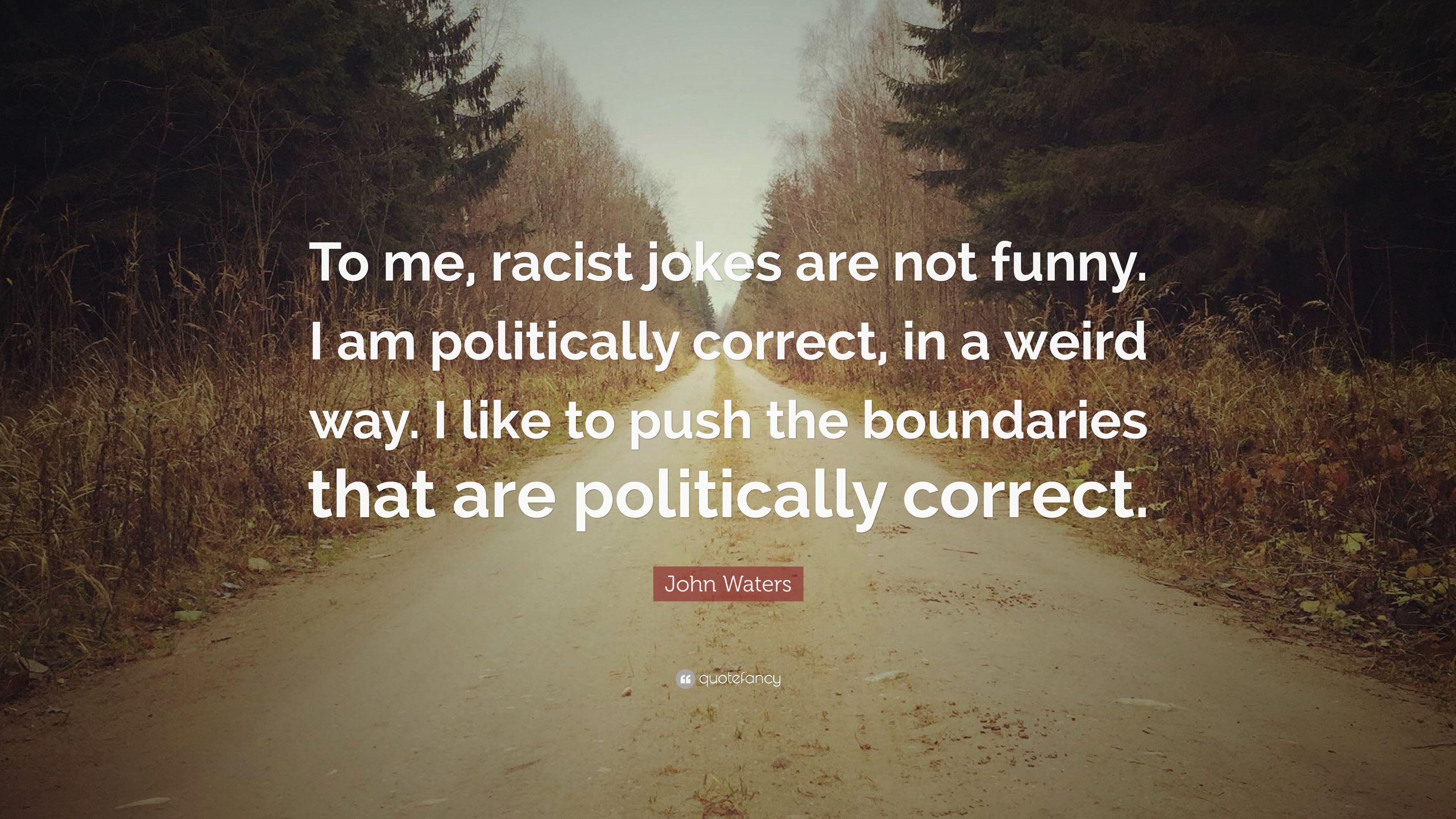 John Waters Quote: “To me, racist jokes are not funny. I am