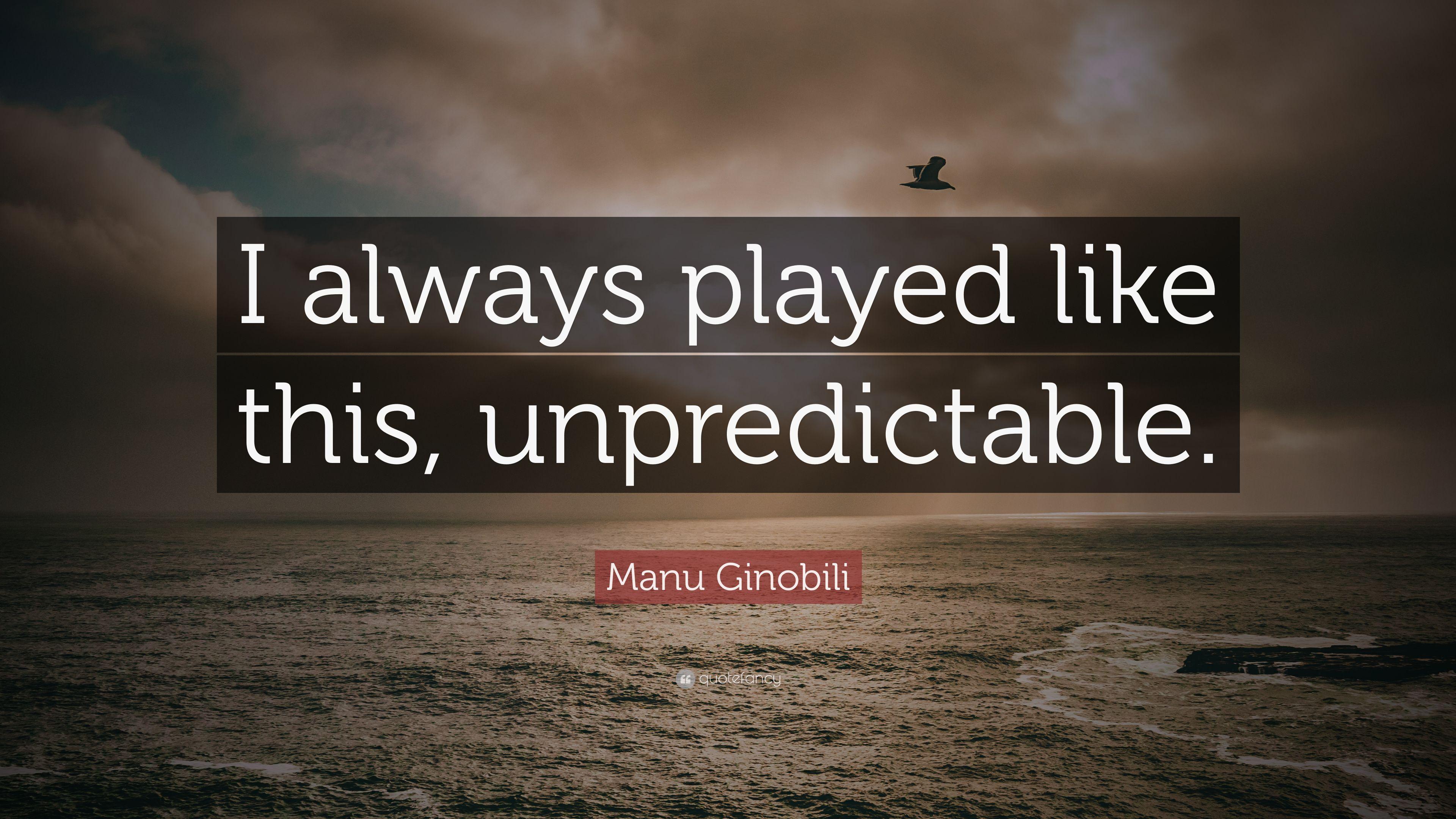 Manu Ginobili Quote: “I always played like this, unpredictable.” 7