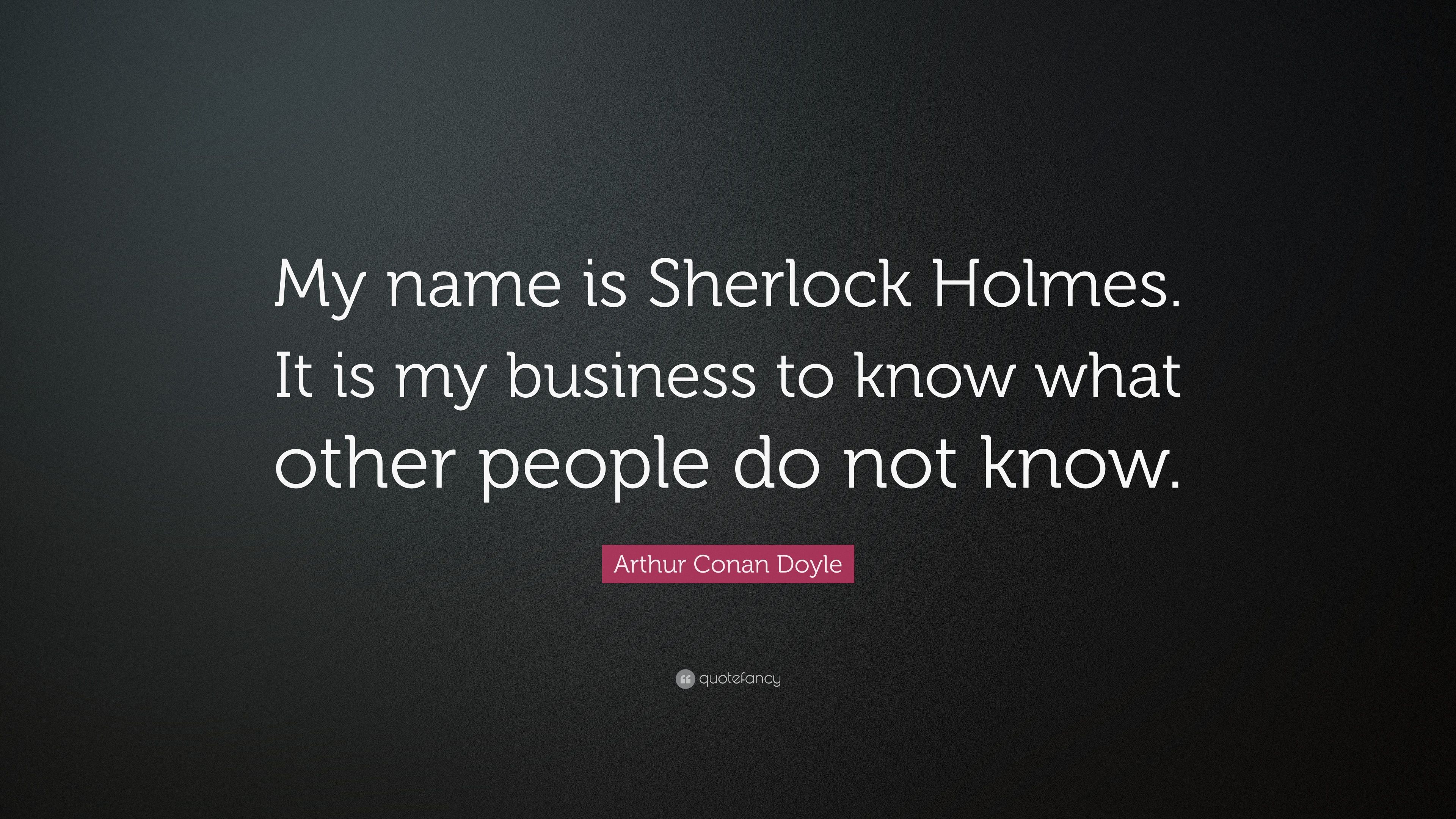 Arthur Conan Doyle Quote: “My name is Sherlock Holmes. It is my