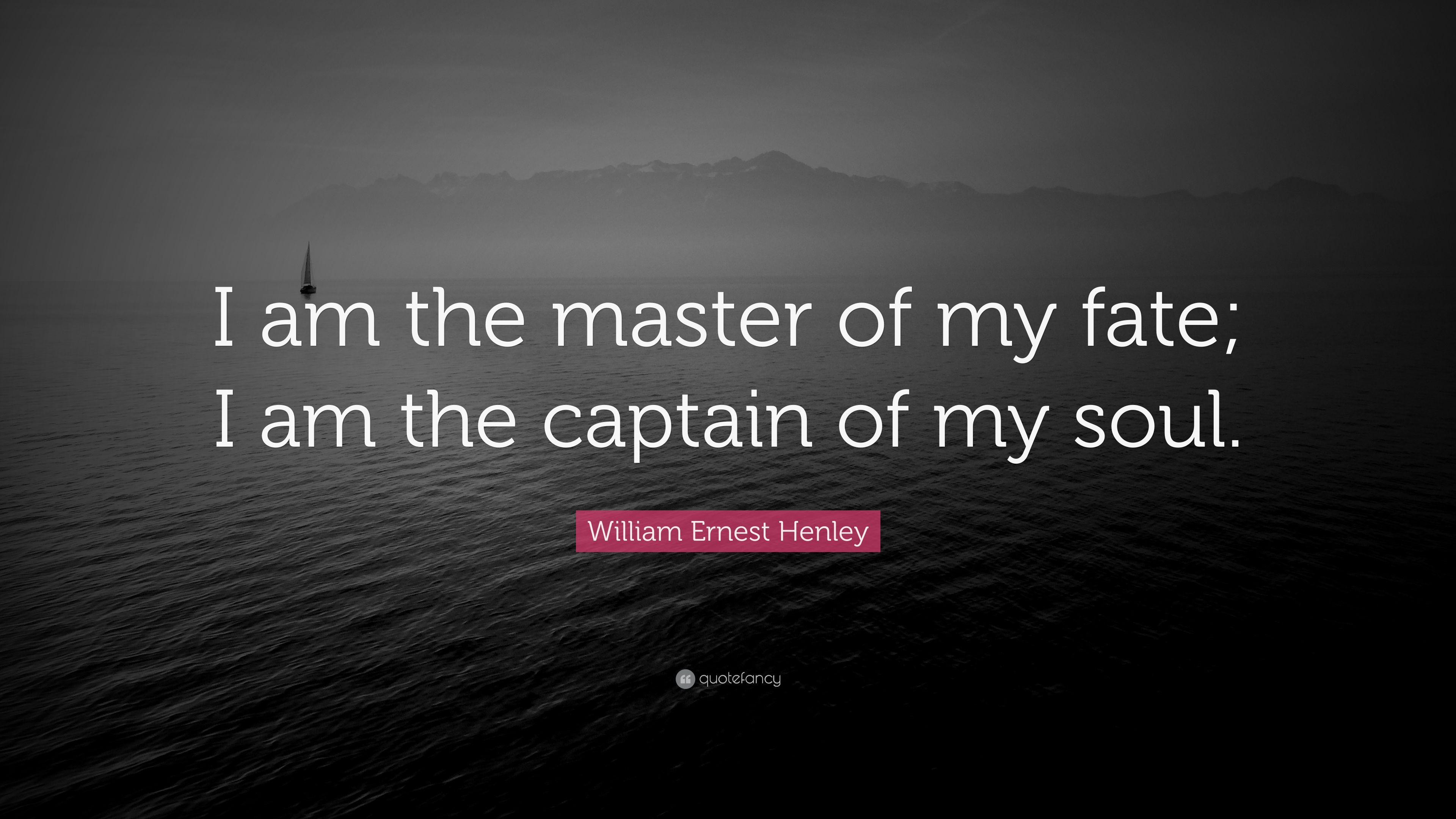 William Ernest Henley Quote: “I am the master of my fate; I am
