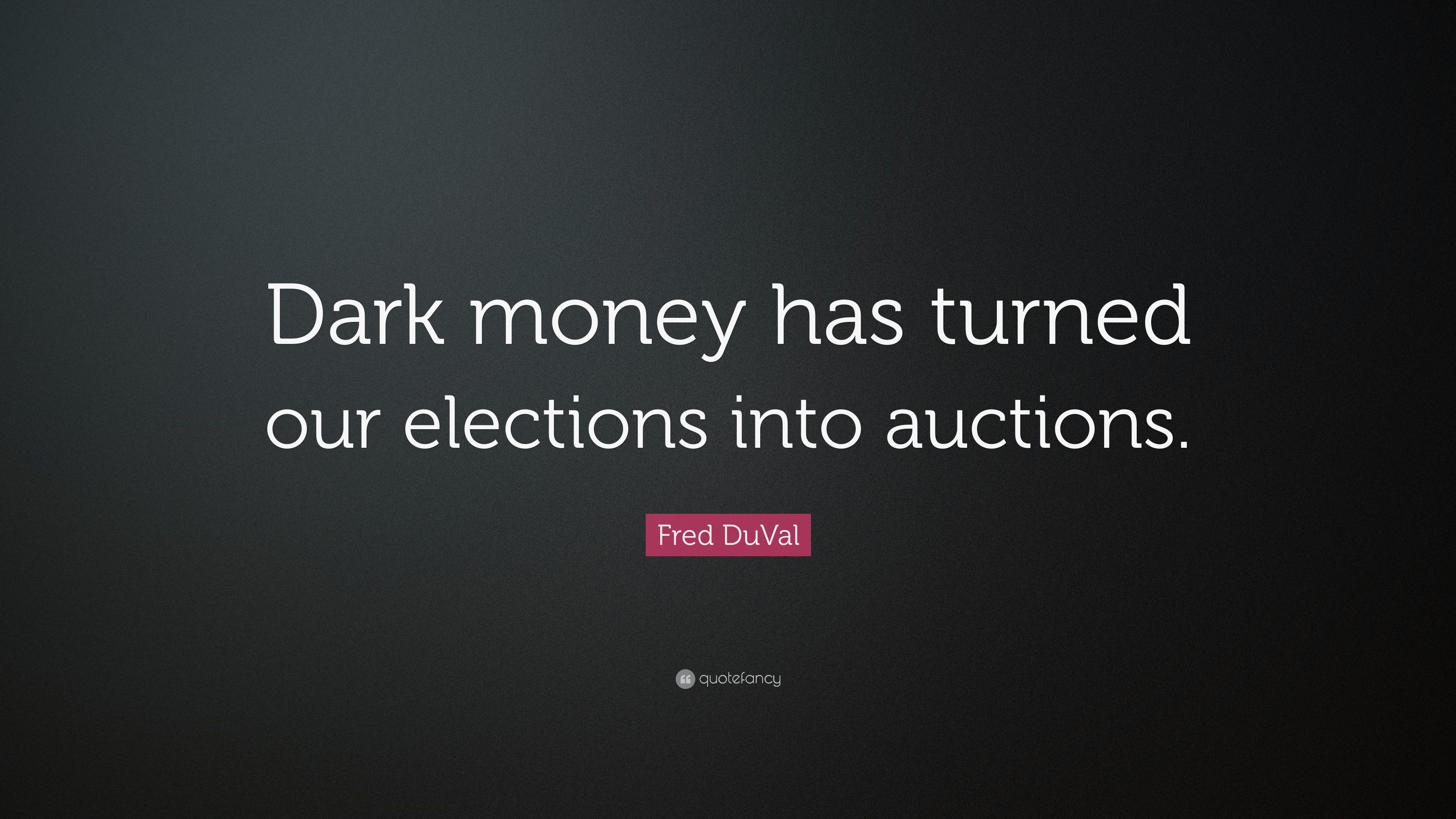 Fred DuVal Quote: “Dark money has turned our elections into auctions