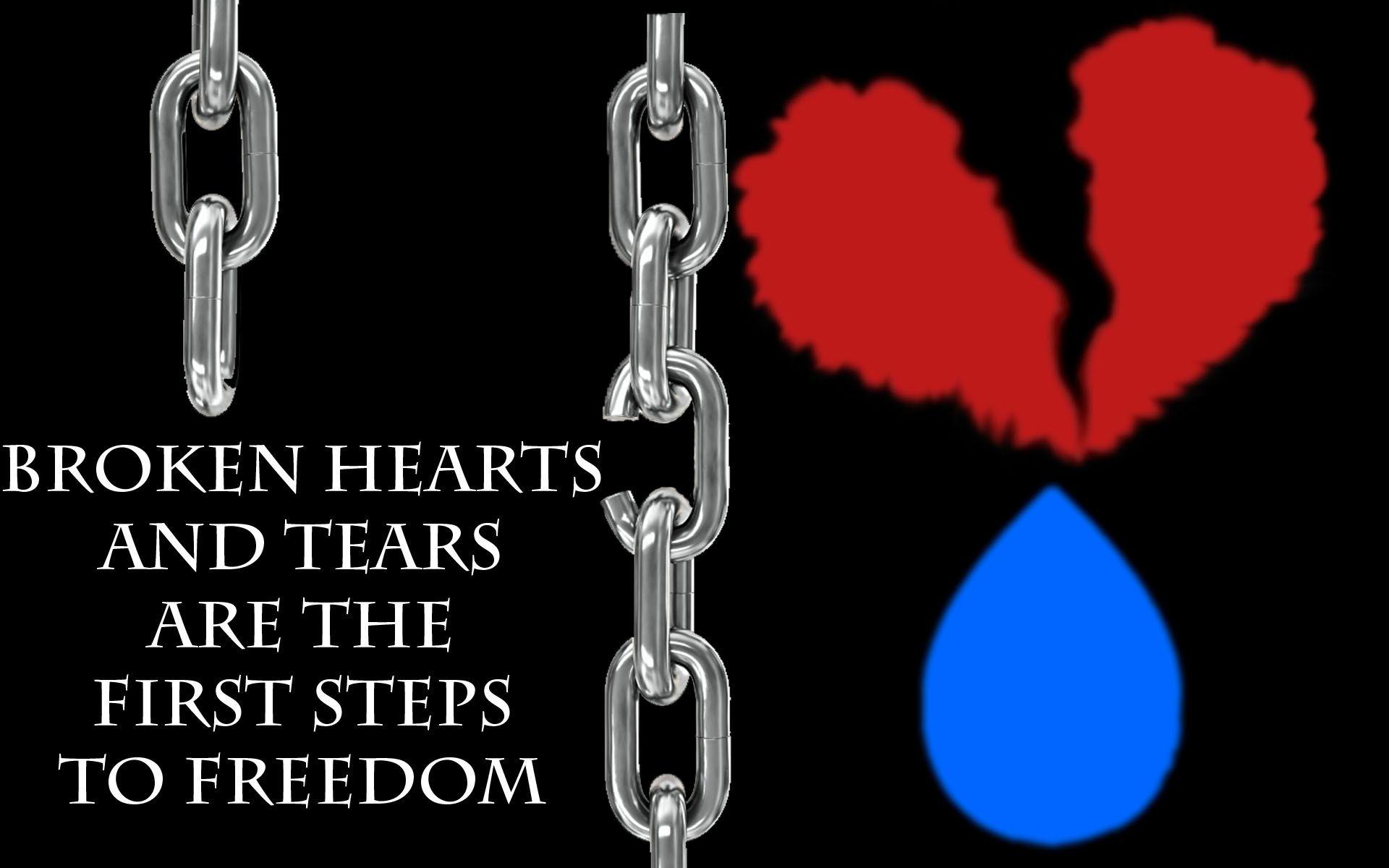 Broken Hearts And Tears Are The First Steps To Freedom