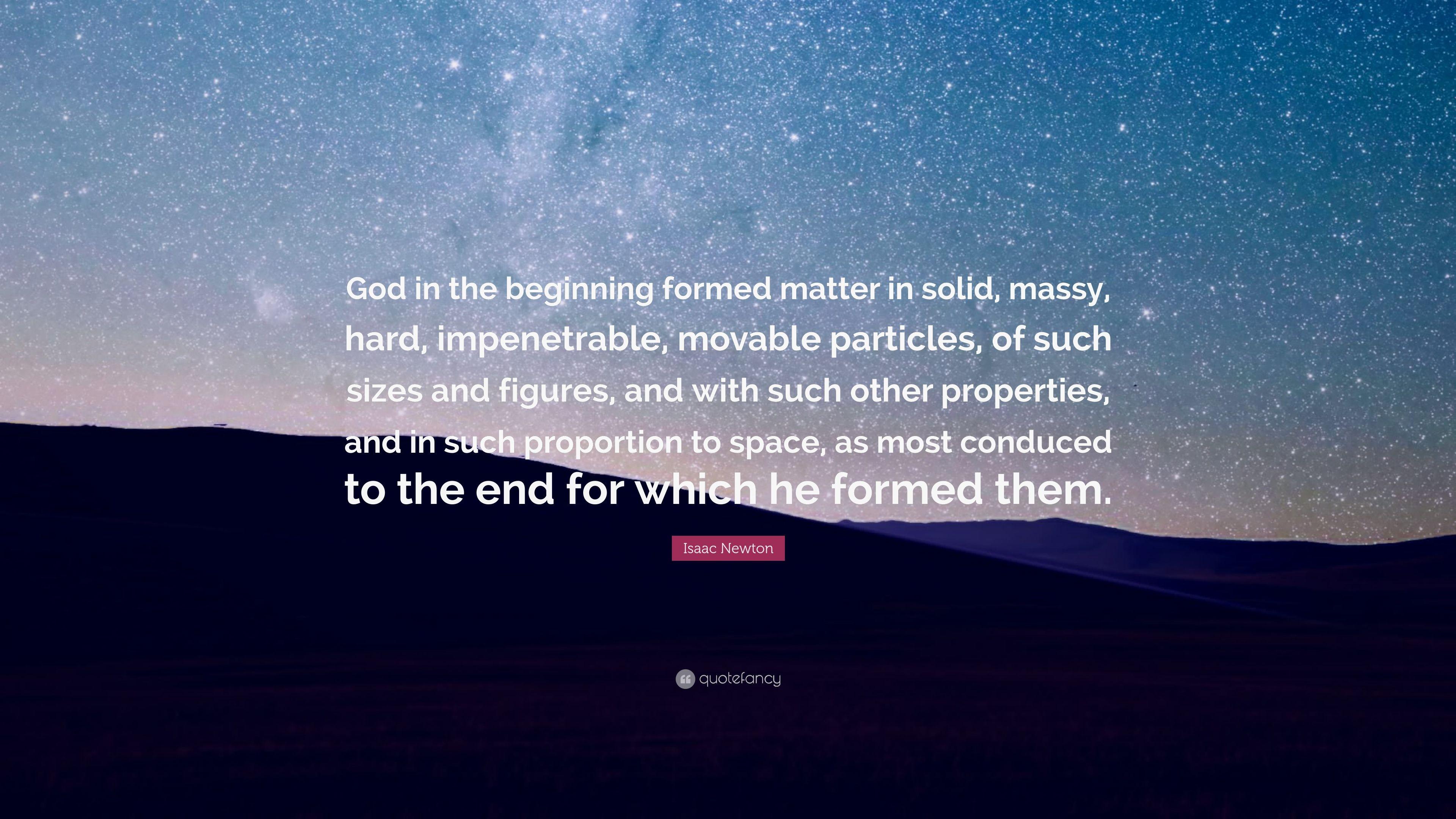 Isaac Newton Quote: “God in the beginning formed matter in solid