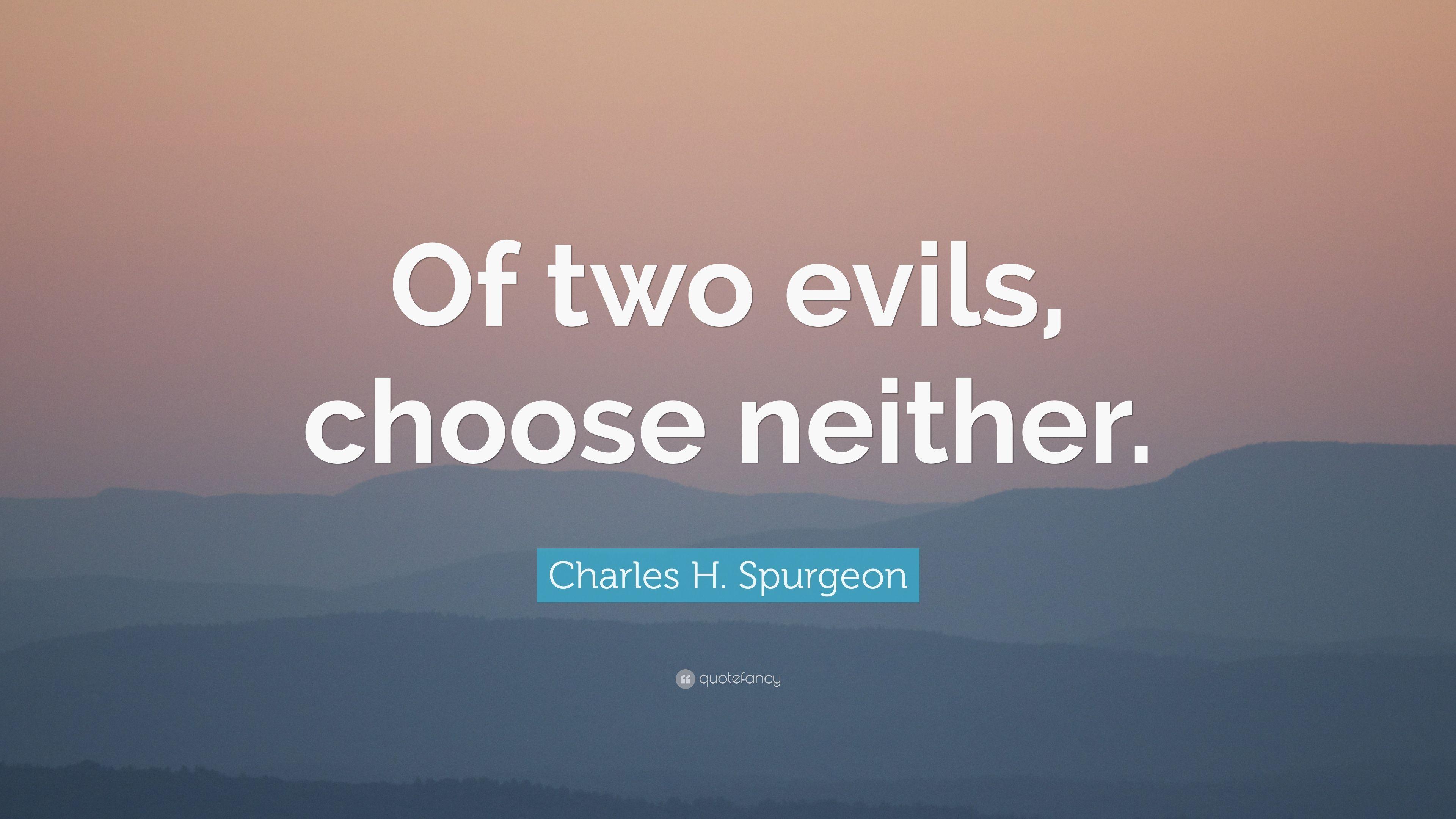 Charles H. Spurgeon Quote: "Of two evils, choose neither. 