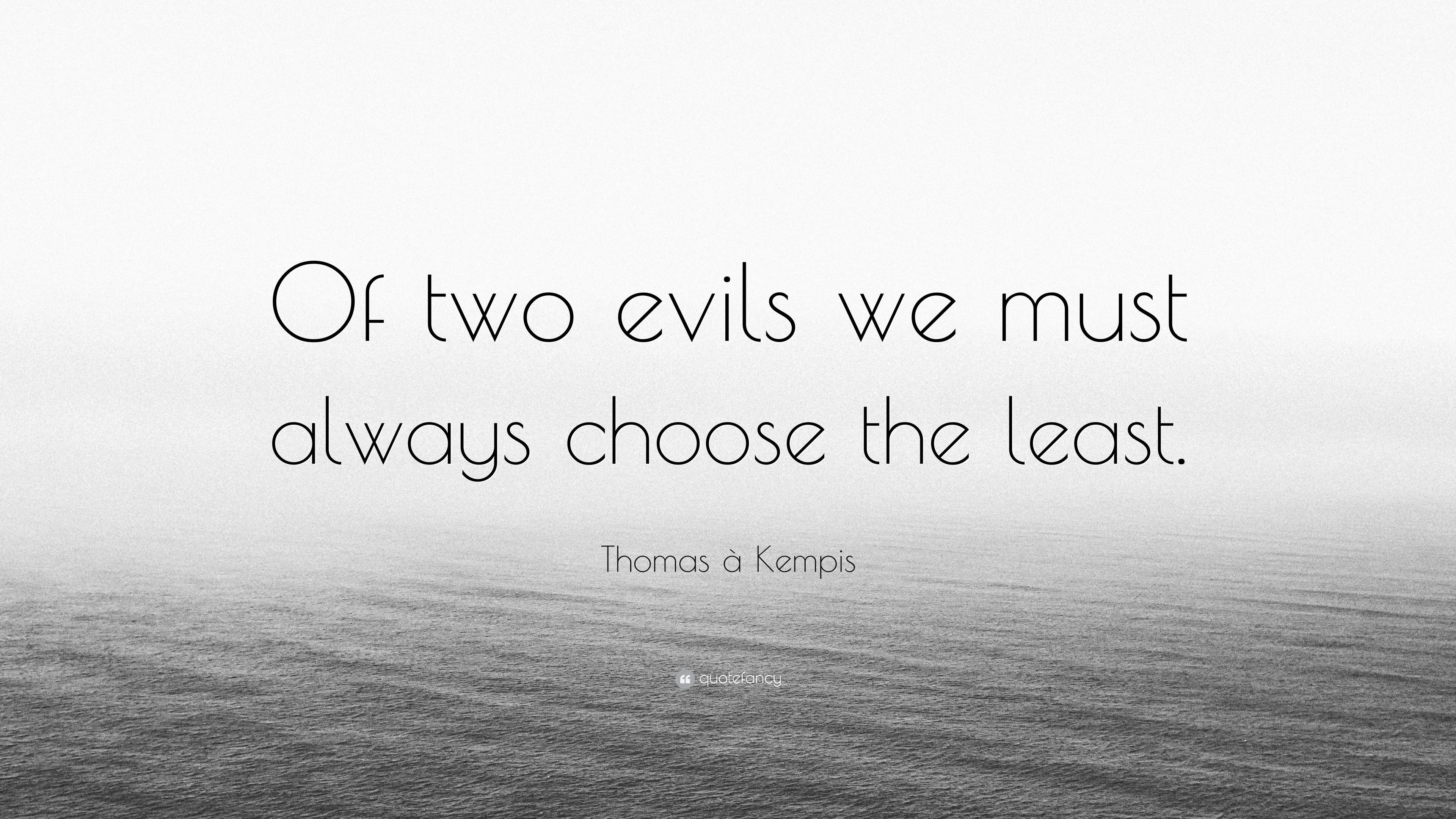 Thomas à Kempis Quote: “Of two evils we must always choose the least