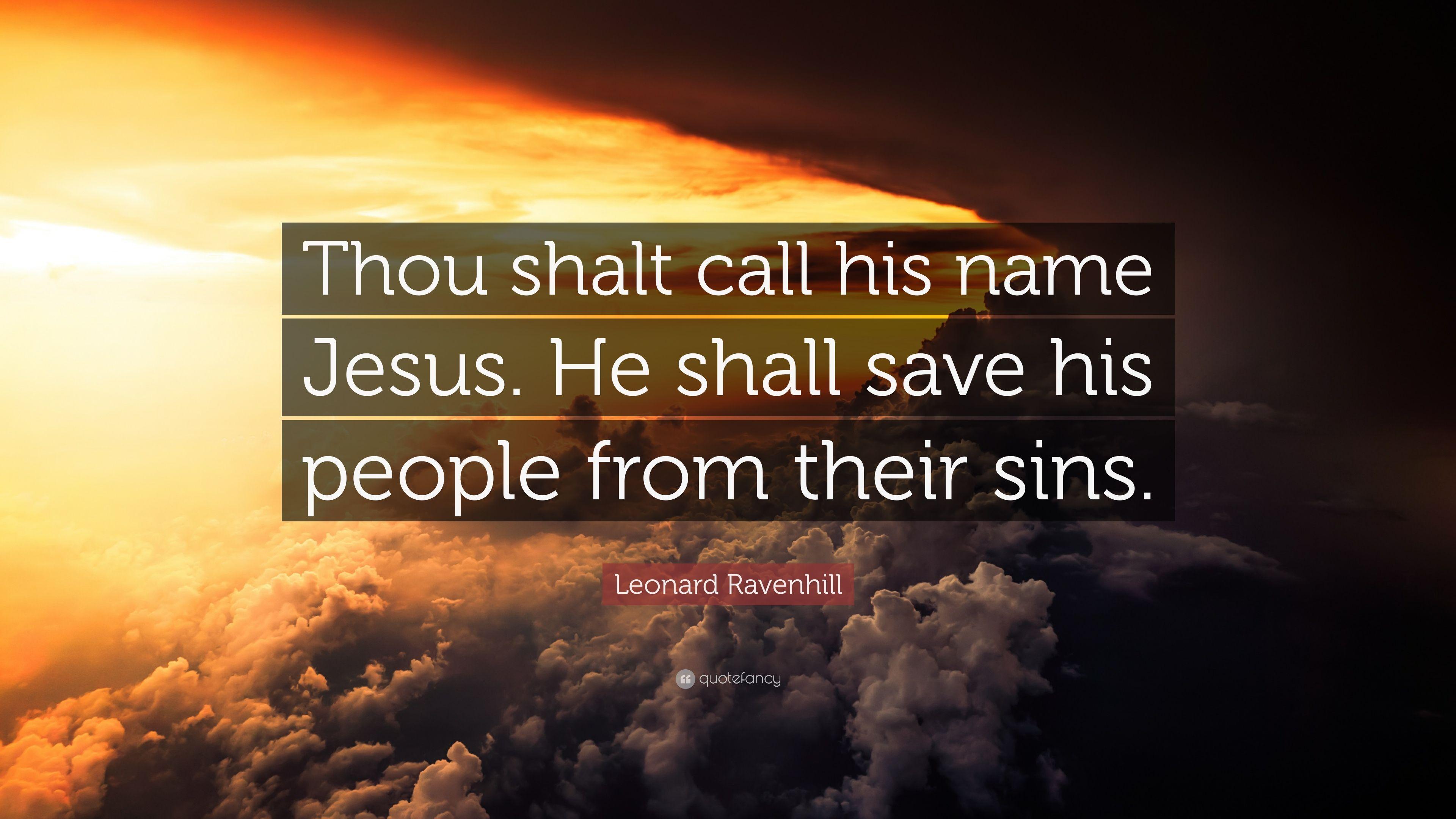 Leonard Ravenhill Quote: “Thou shalt call his name Jesus. He shall