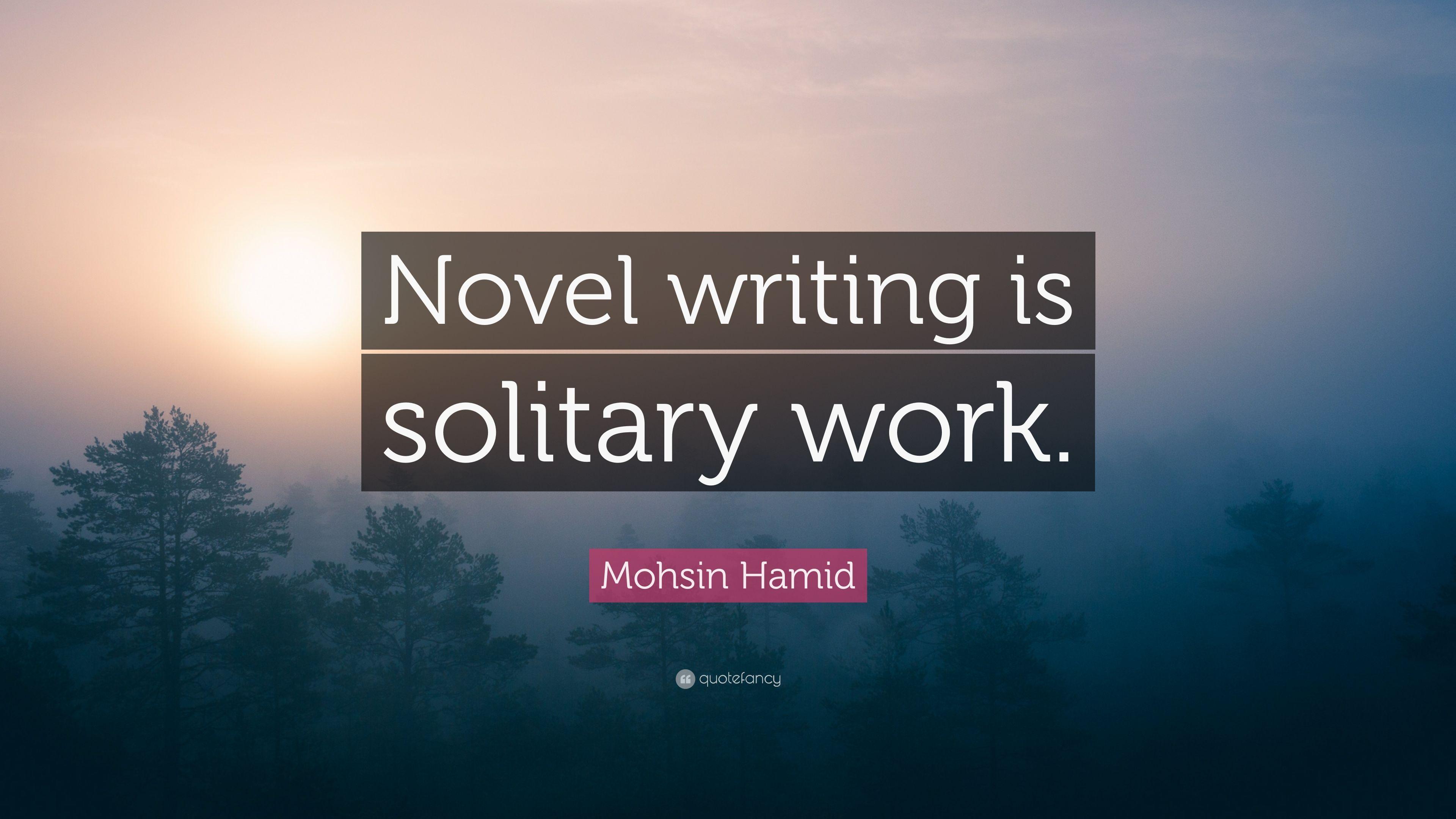 Mohsin Hamid Quote: “Novel writing is solitary work.” 7 wallpaper