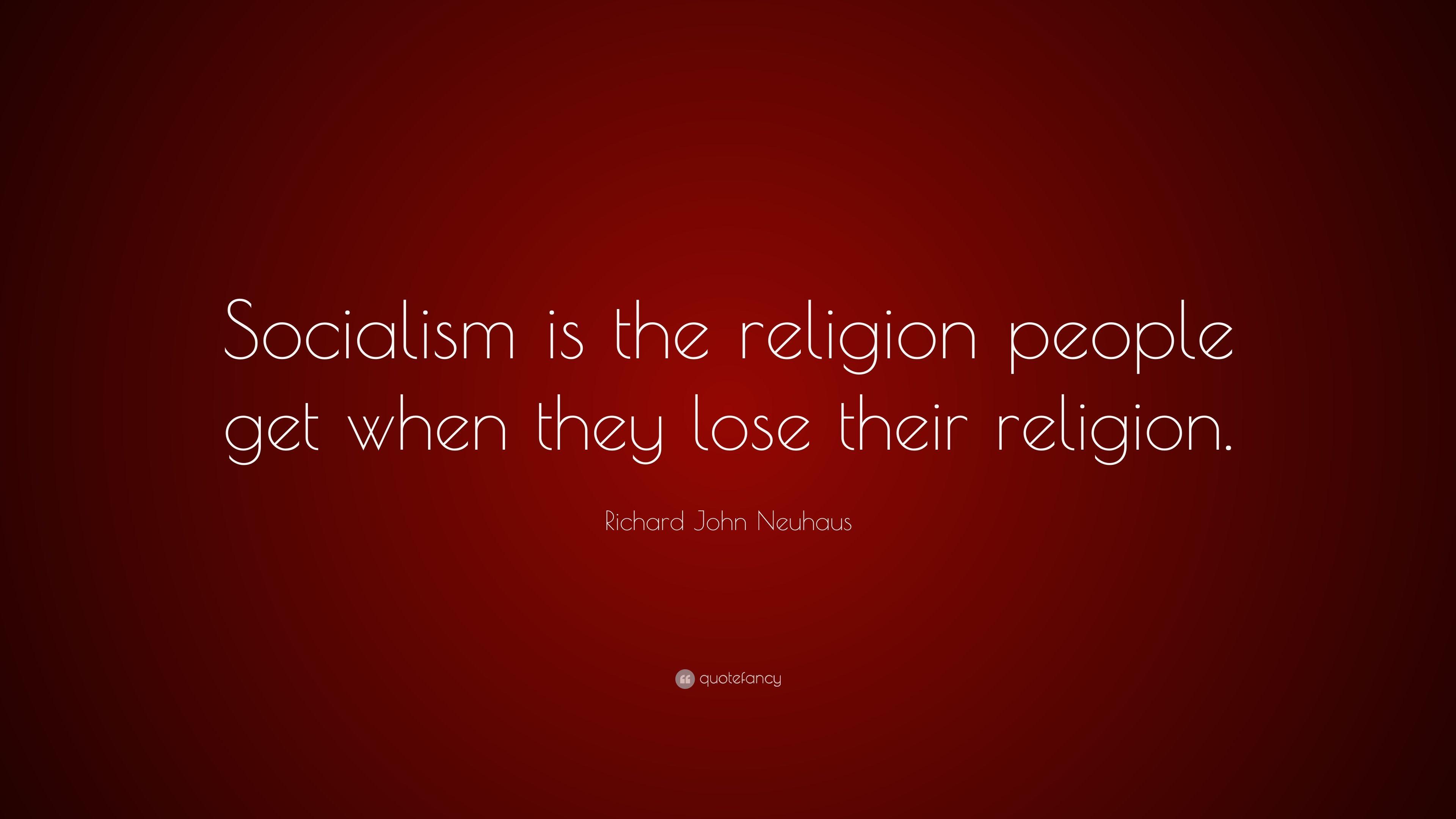 Richard John Neuhaus Quote: “Socialism is the religion people get