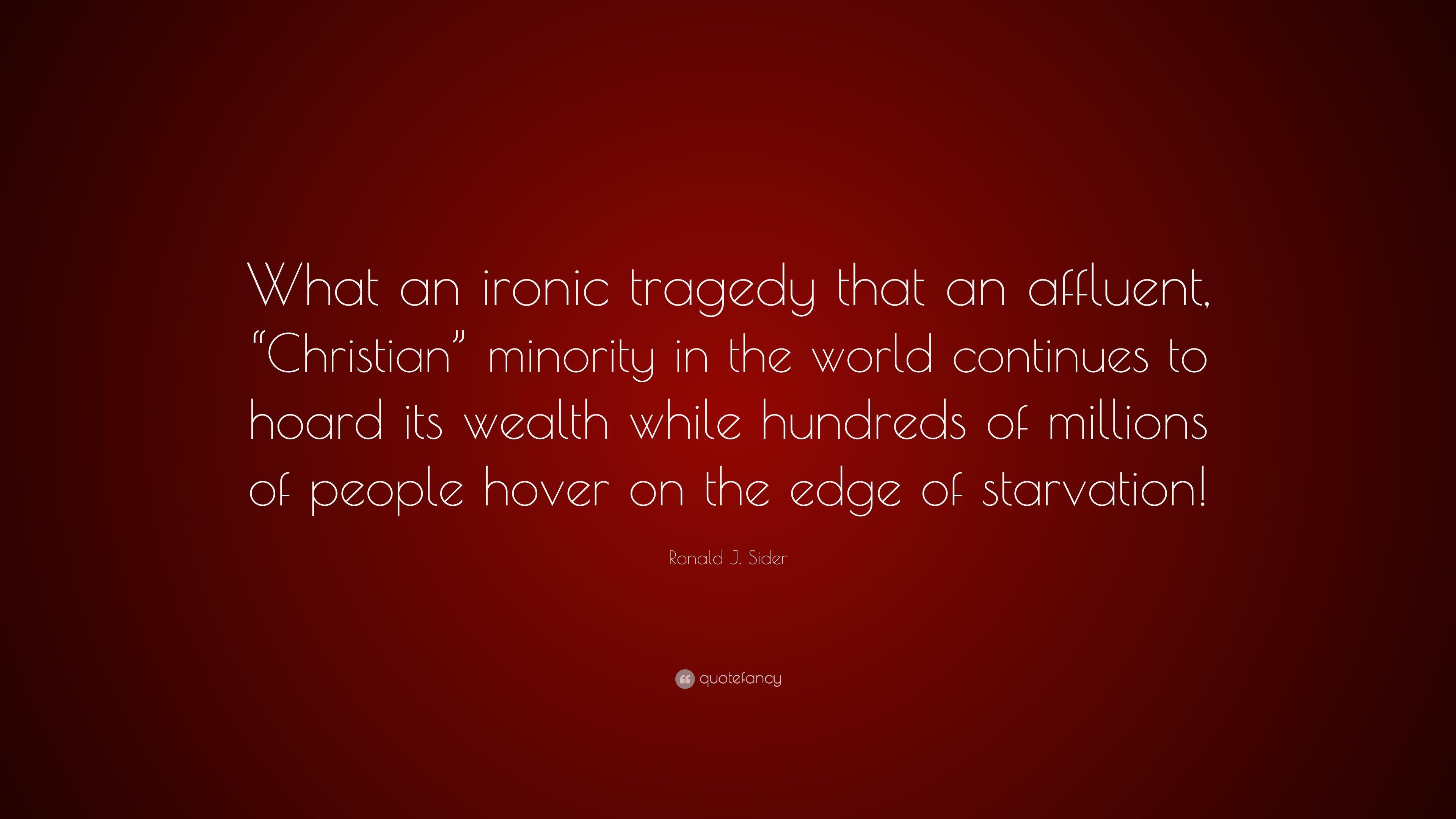 Ronald J. Sider Quote: “What an ironic tragedy that an affluent