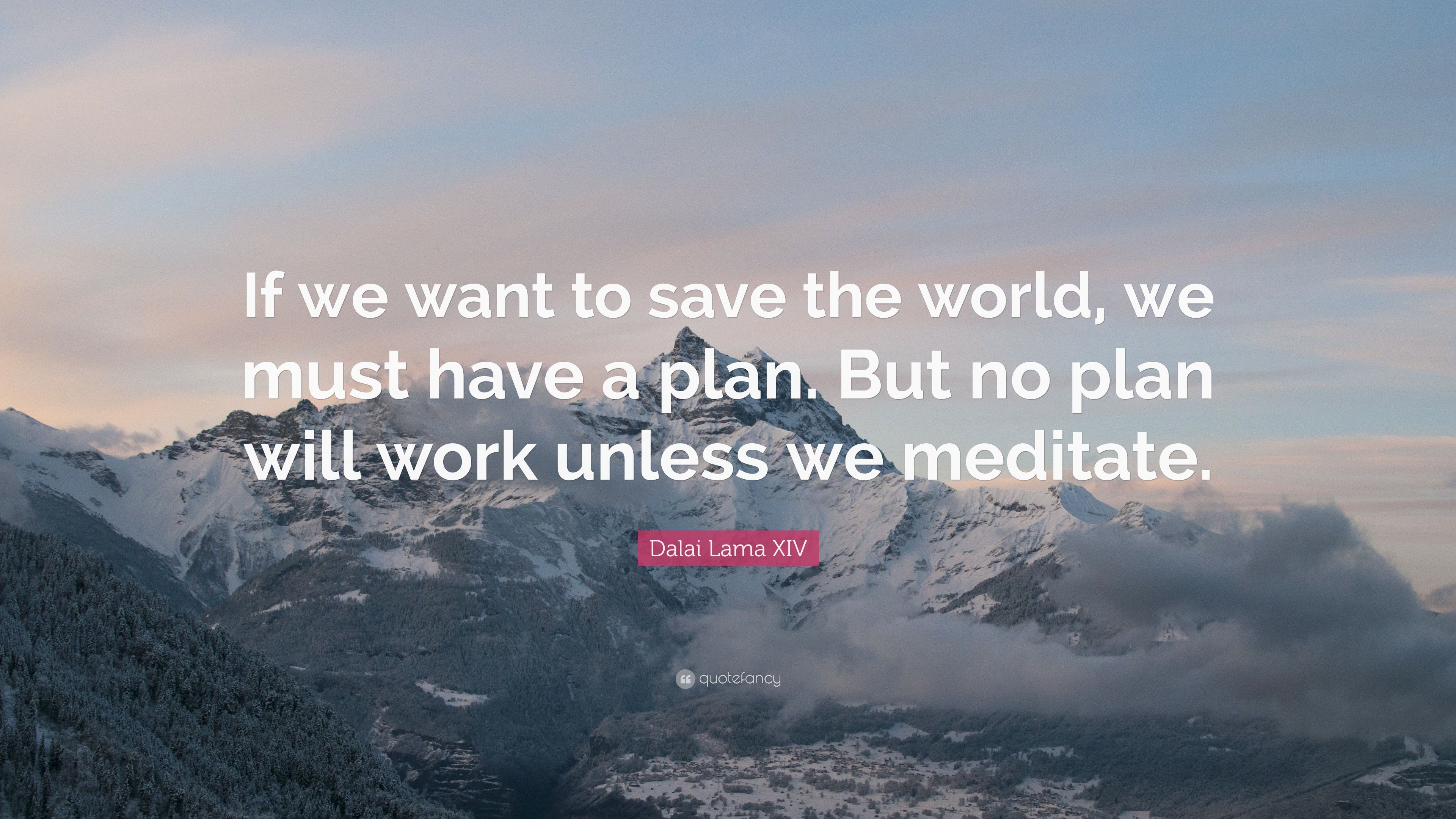 Dalai Lama XIV Quote: “If we want to save the world, we must have a