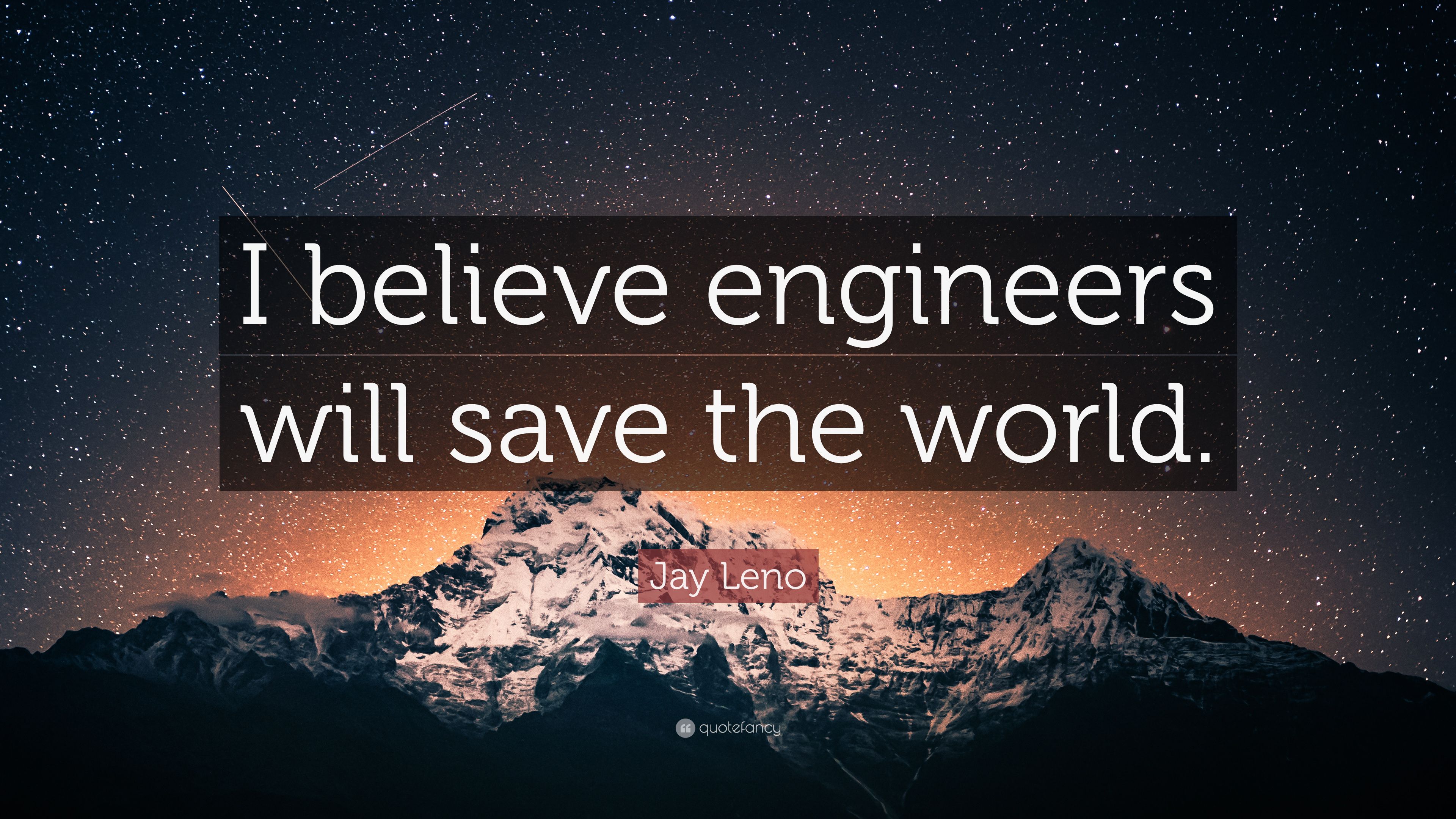 Jay Leno Quote: “I believe engineers will save the world.” 7
