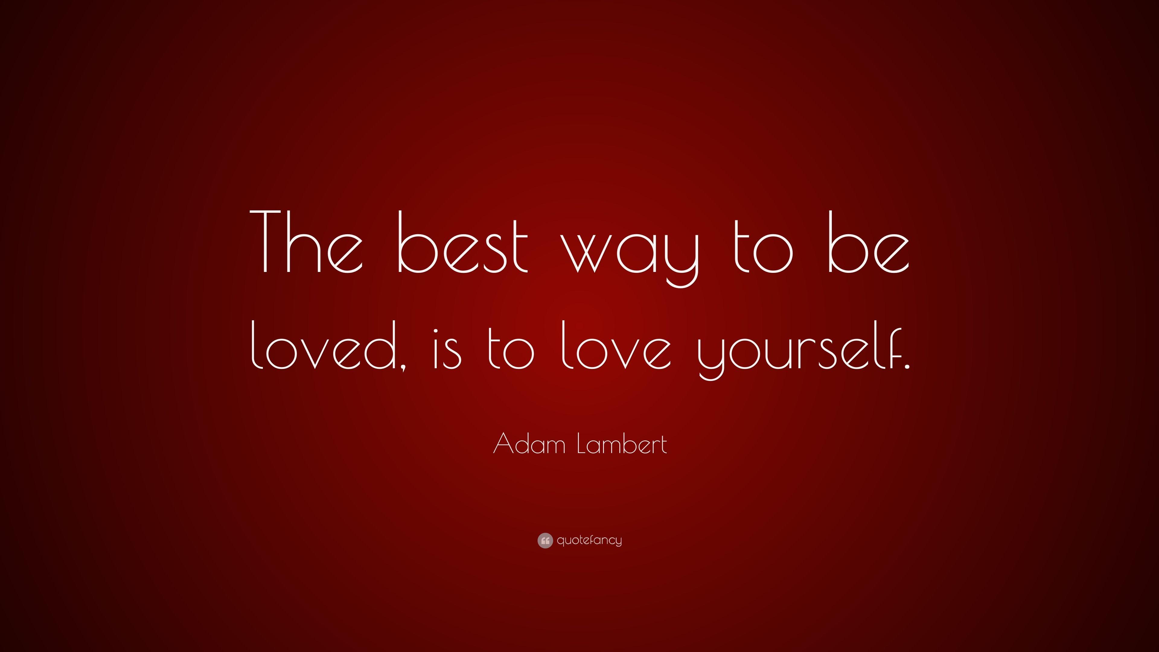 Adam Lambert Quote: “The best way to be loved, is to love yourself