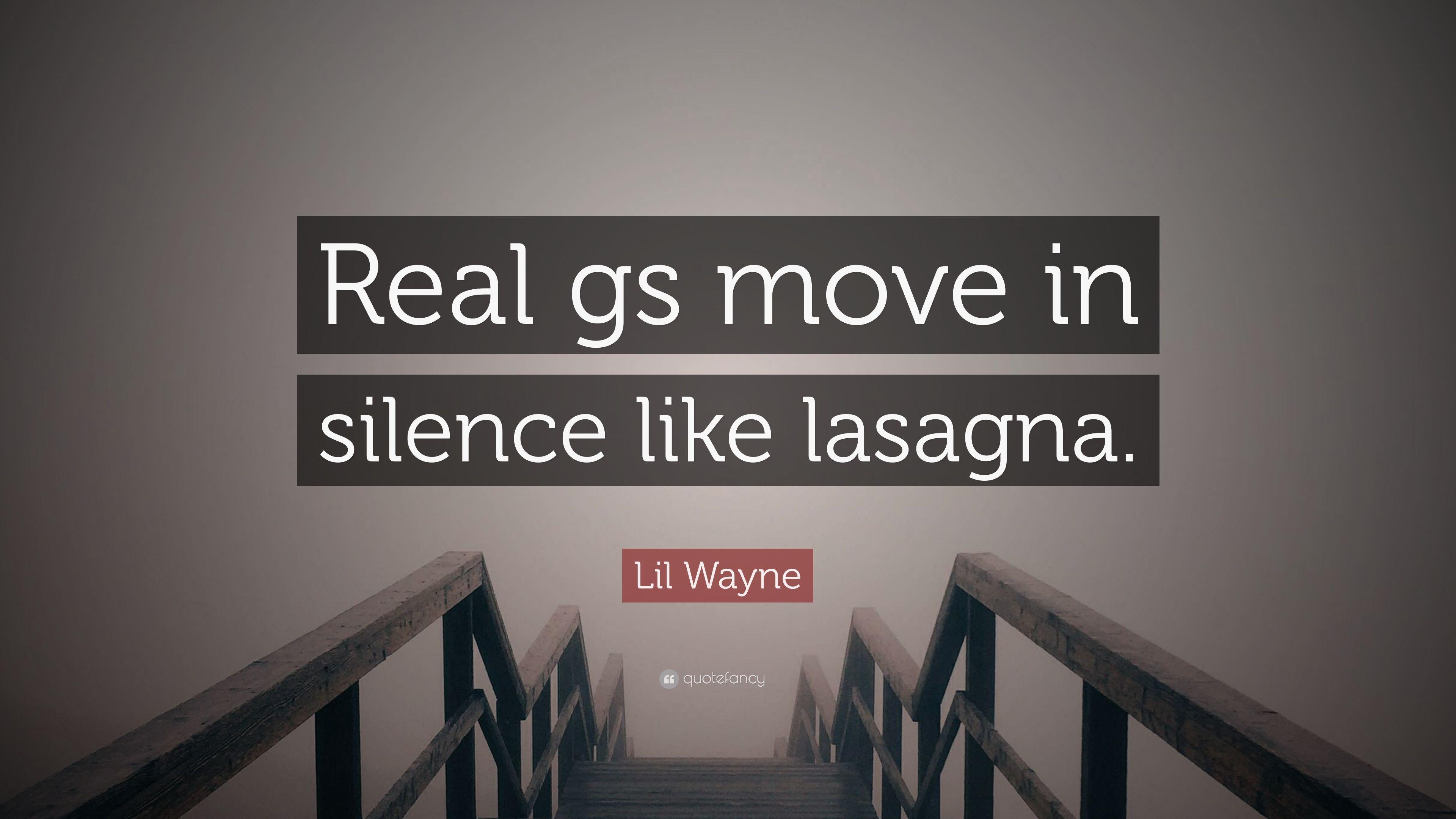 Lil Wayne Quote: “Real gs move in silence like lasagna.” 12