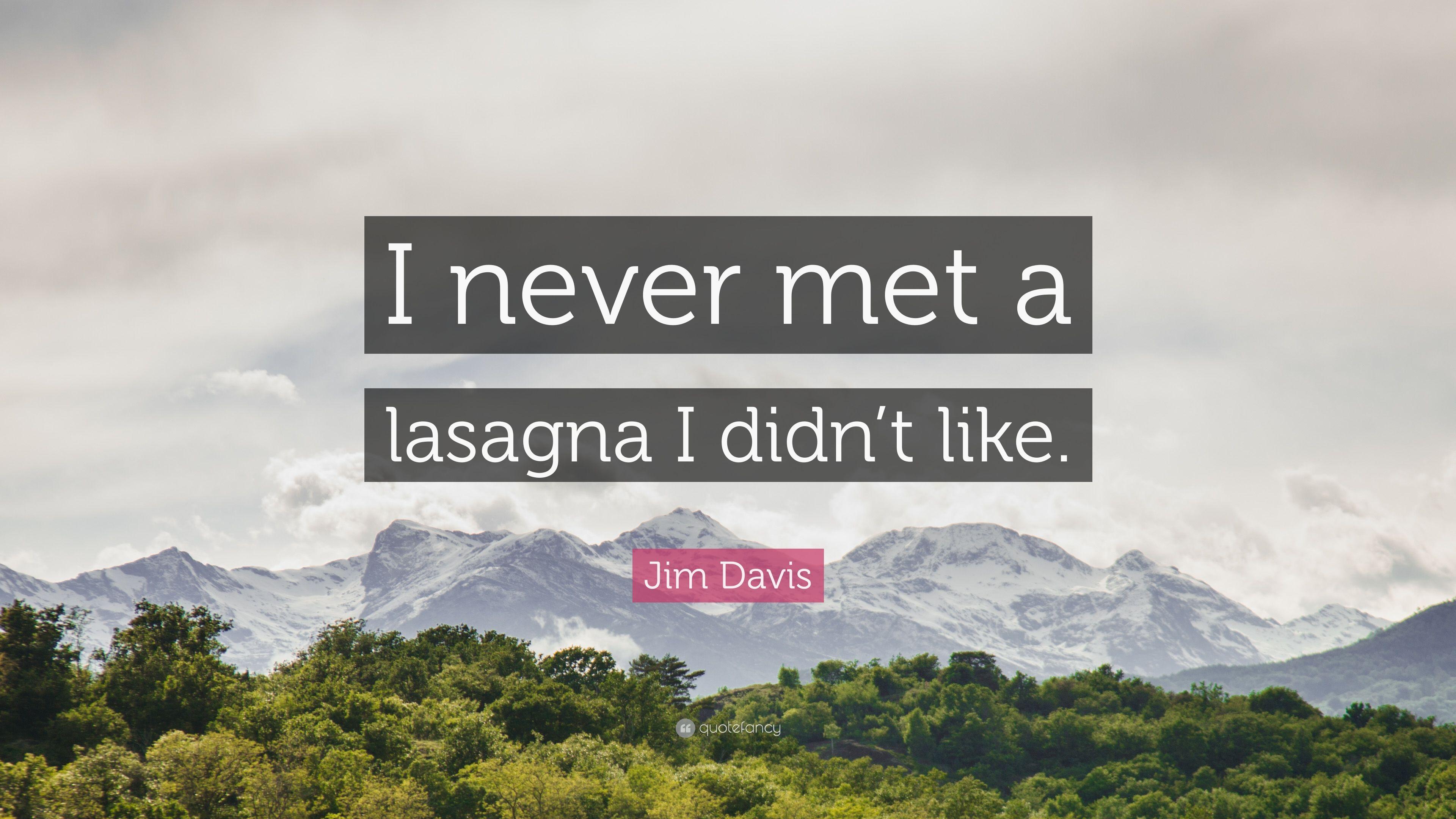 Jim Davis Quote: “I never met a lasagna I didn't like.” 7