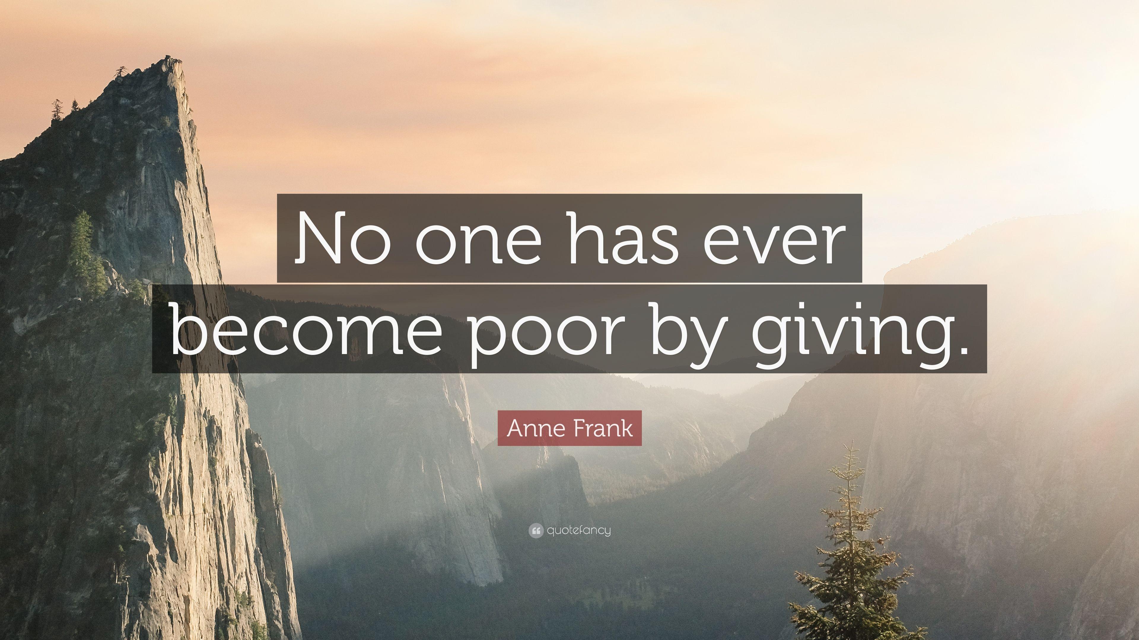 Anne Frank Quote: “No one has ever become poor by giving.” 17