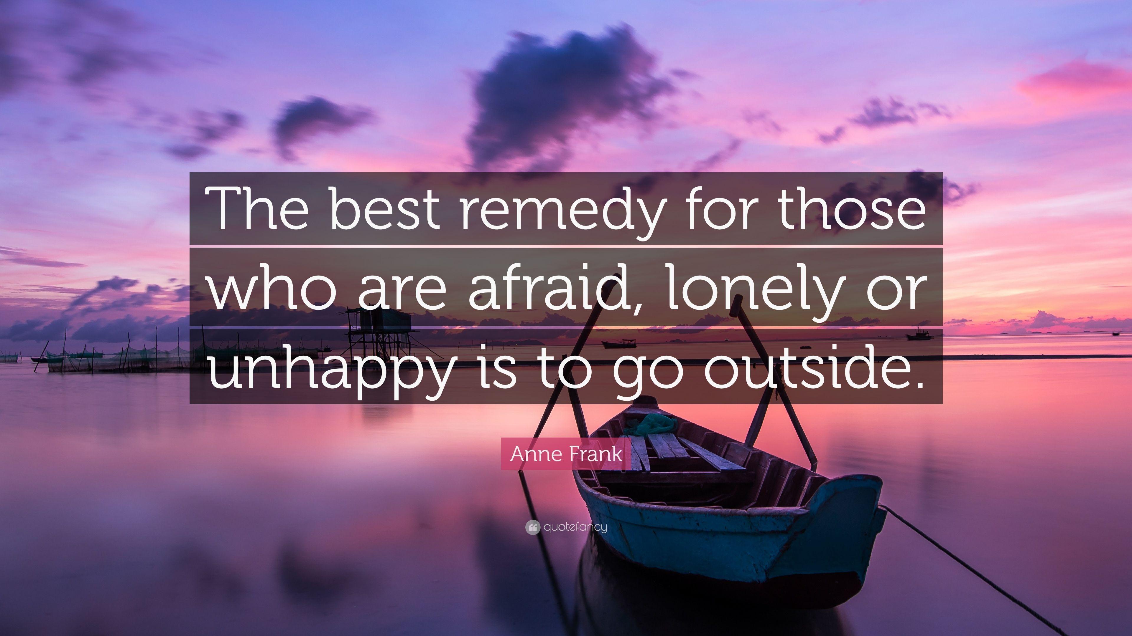 Anne Frank Quote: “The best remedy for those who are afraid, lonely