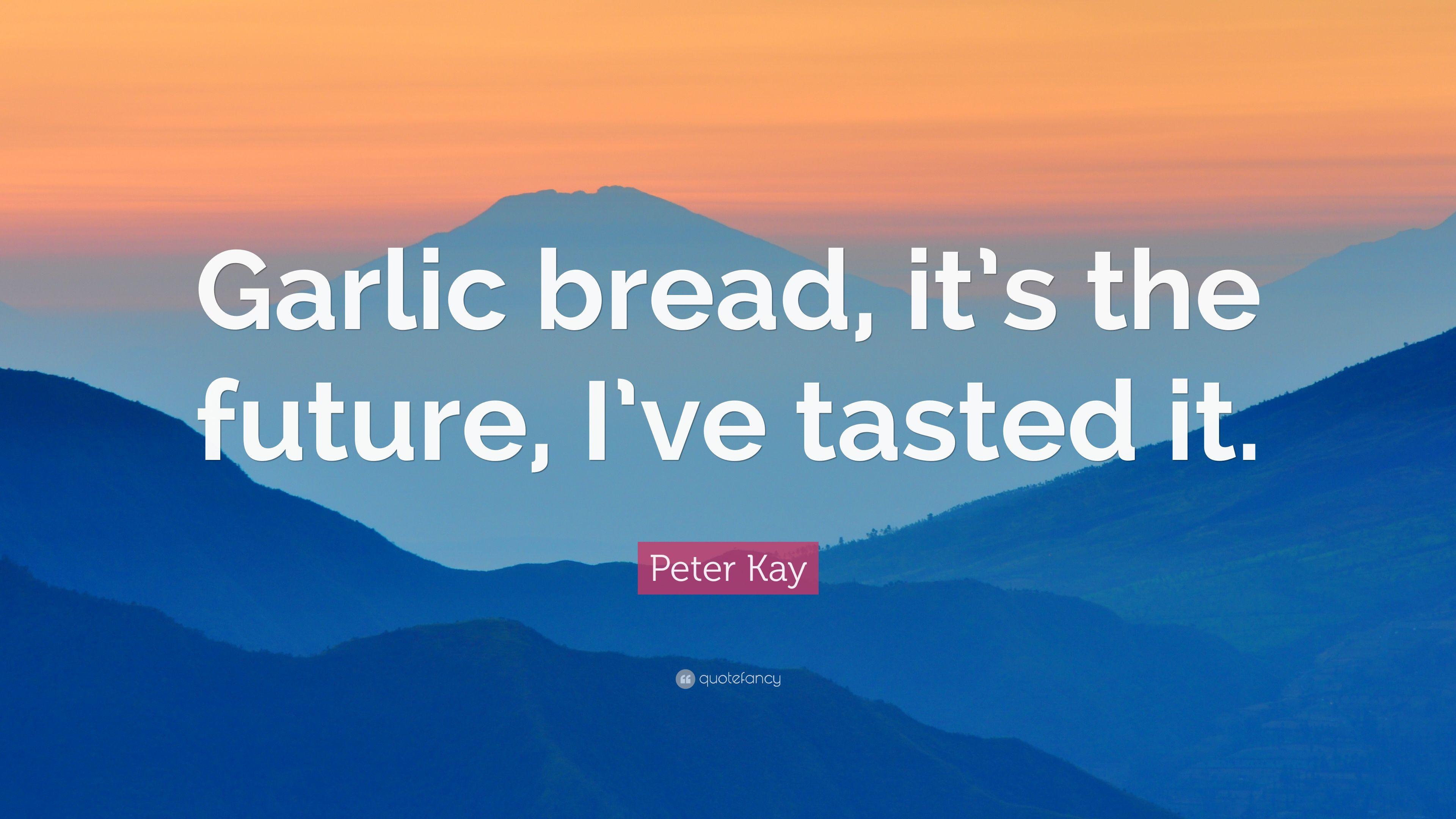 Peter Kay Quote: “Garlic bread, it's the future, I've tasted it.” 9