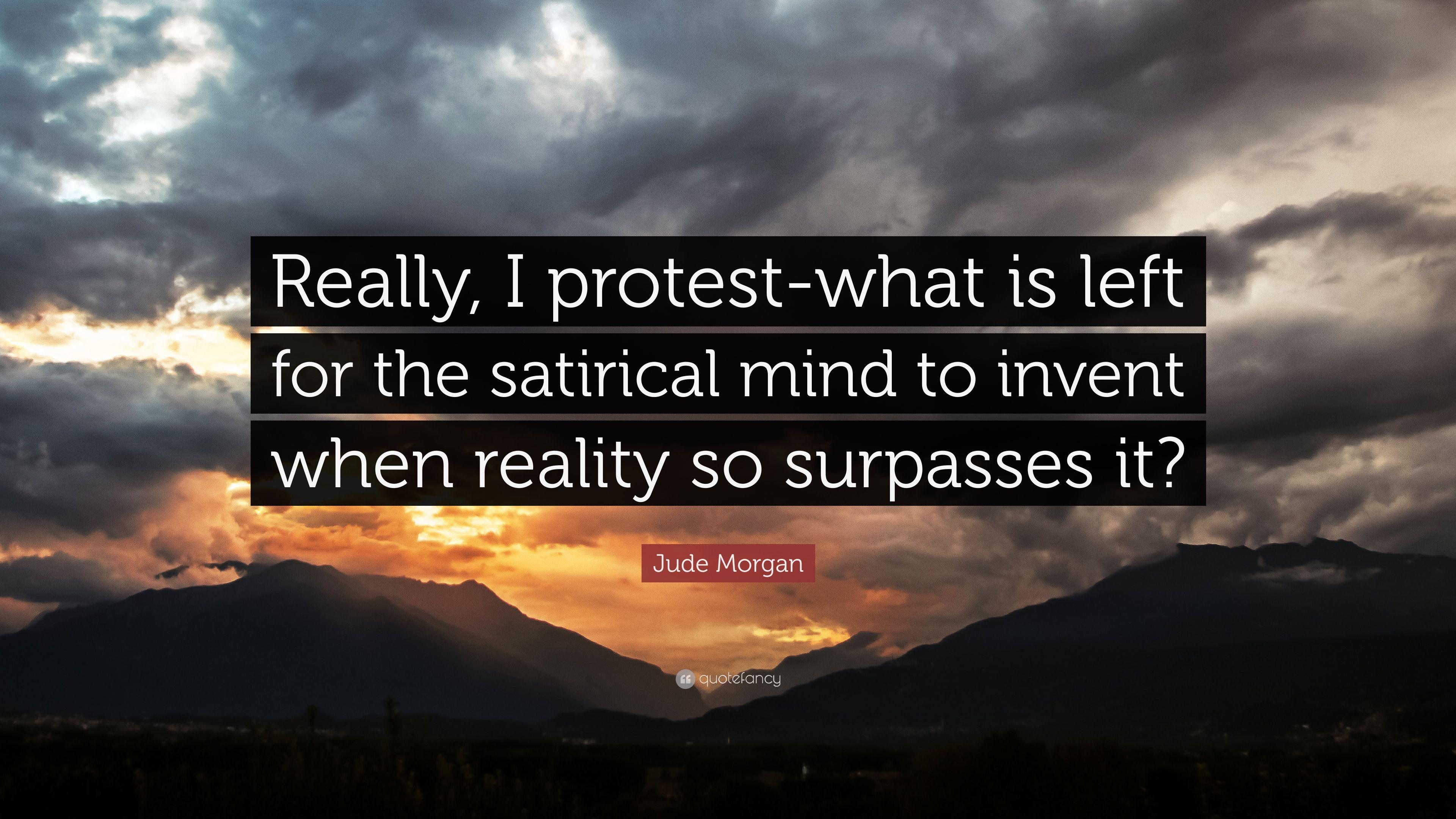 Jude Morgan Quote: “Really, I Protest What Is Left For The Satirical