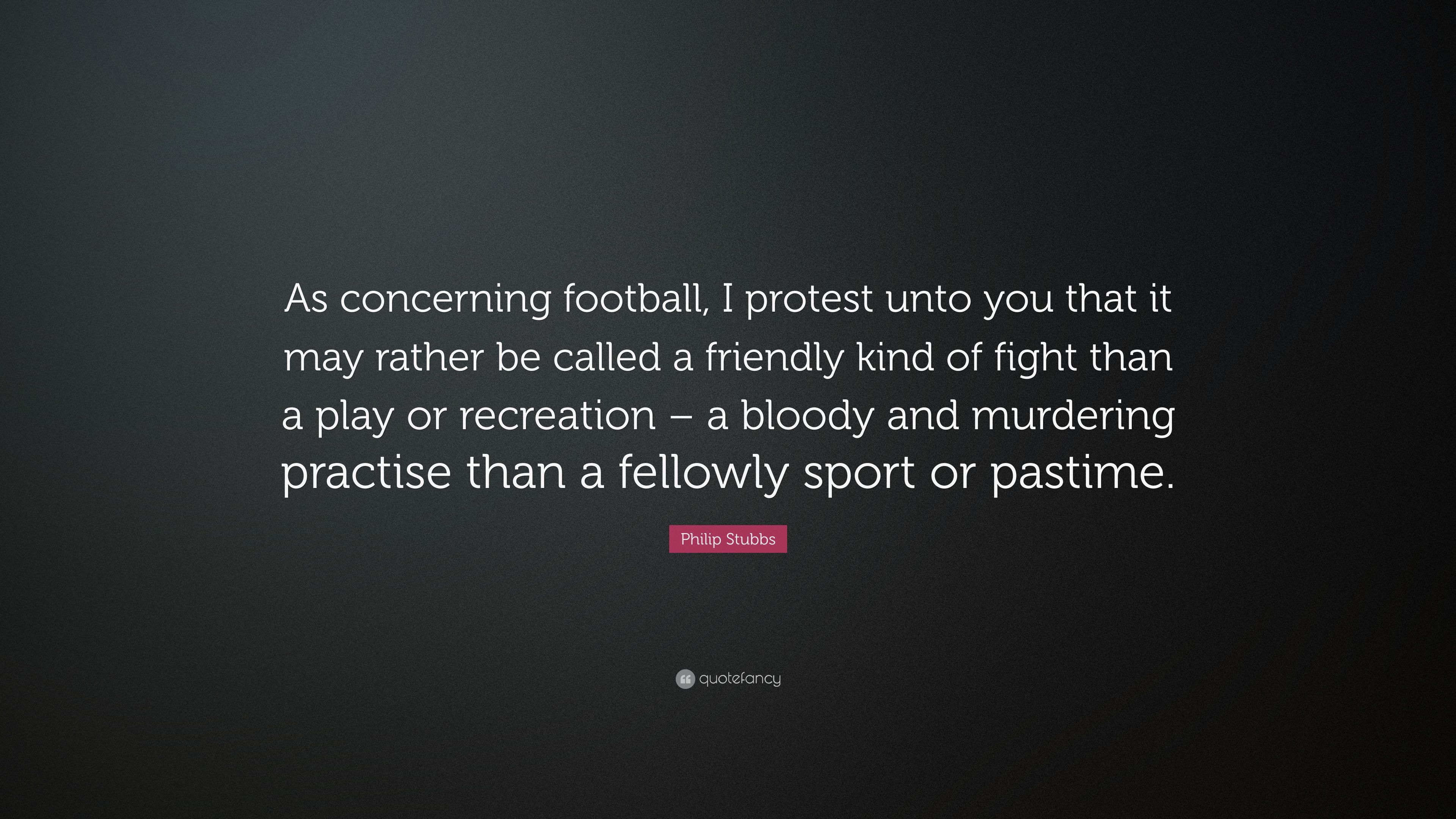 Philip Stubbs Quote: “As concerning football, I protest unto you
