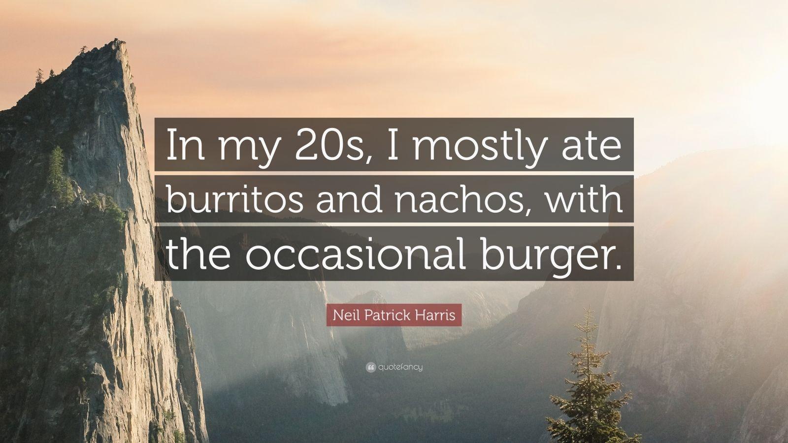 Neil Patrick Harris Quote: “In my 20s, I mostly ate burritos