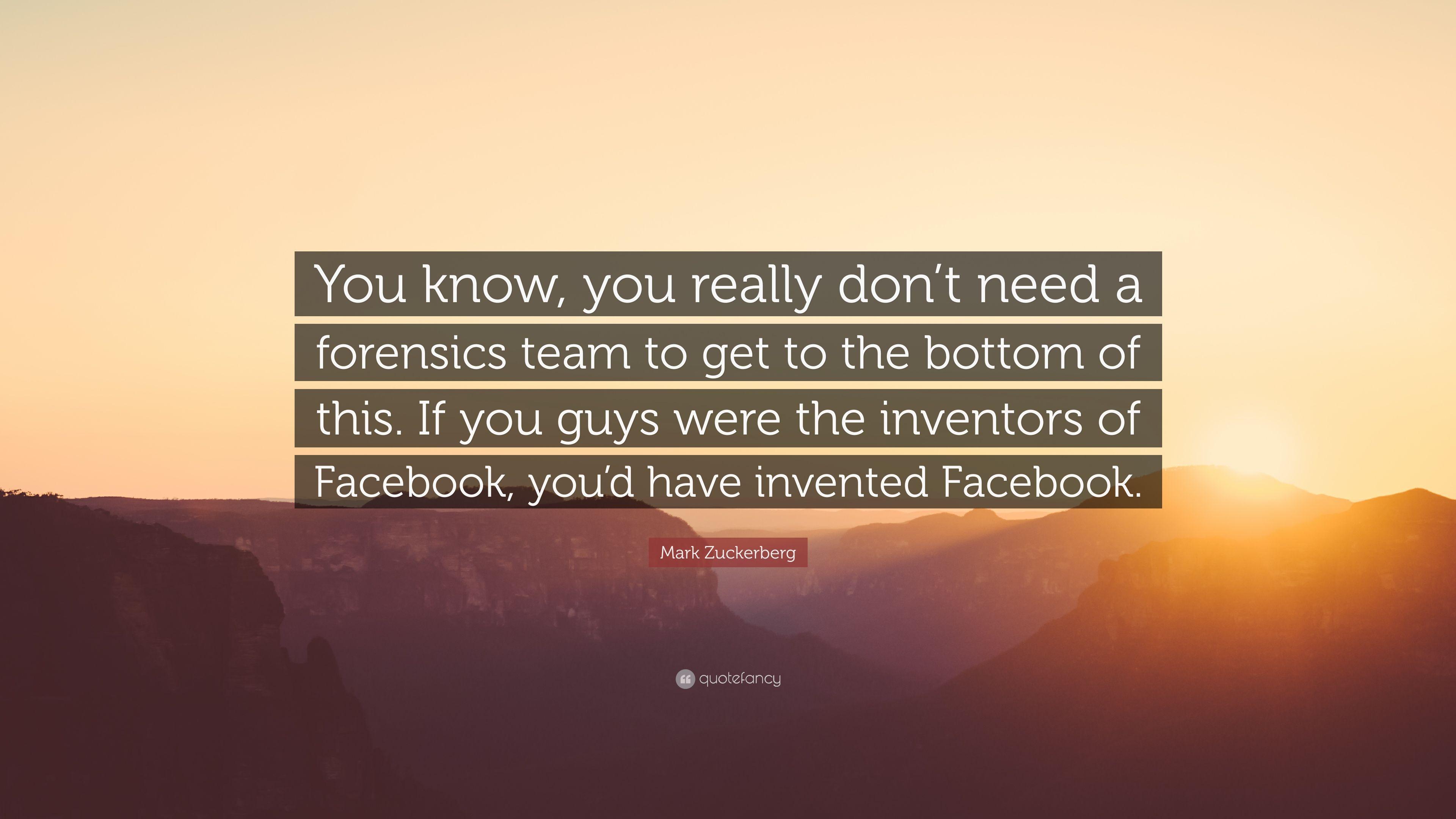 Mark Zuckerberg Quote: “You know, you really don't need a forensics
