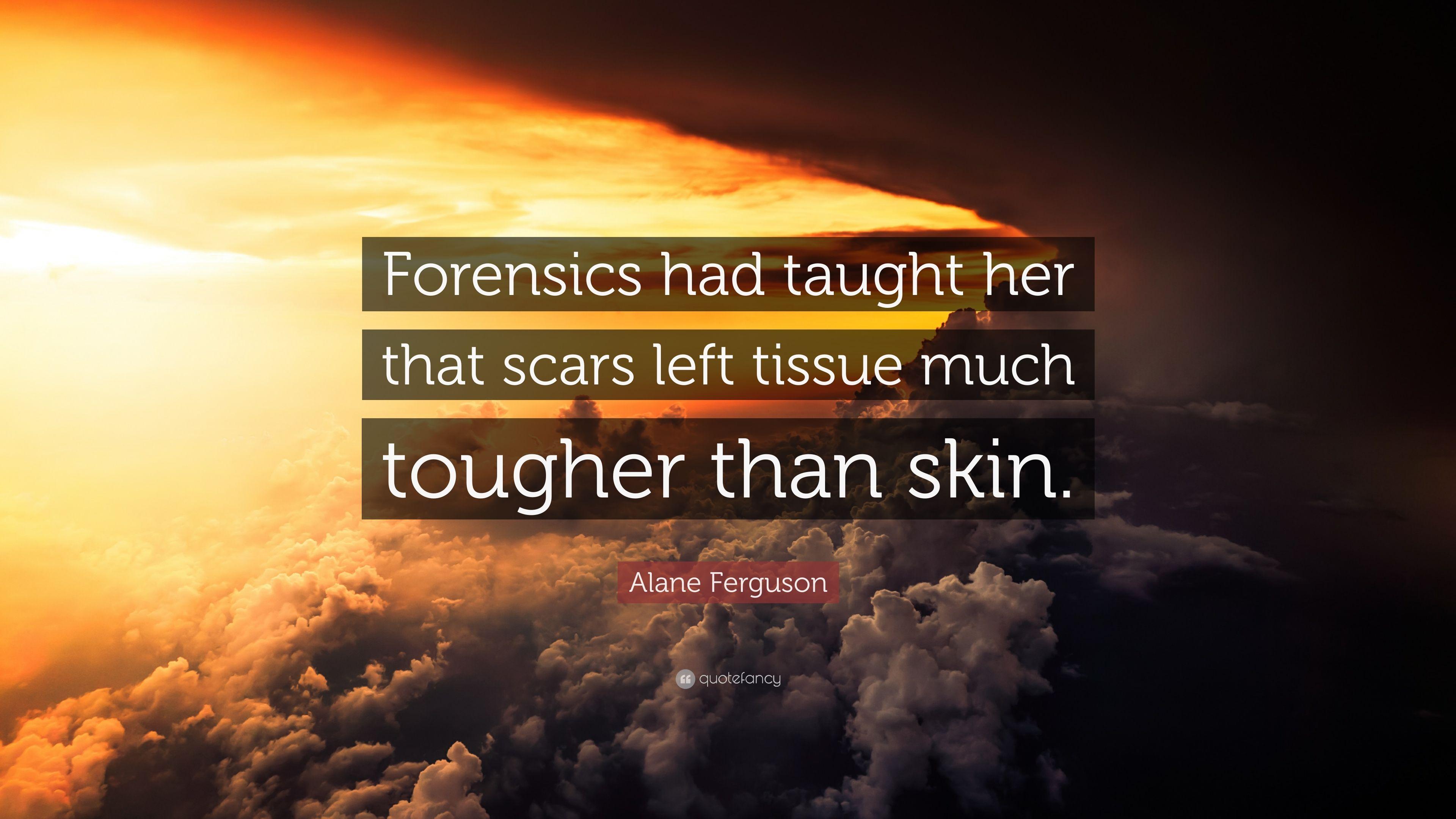 Alane Ferguson Quote: “Forensics had taught her that scars left