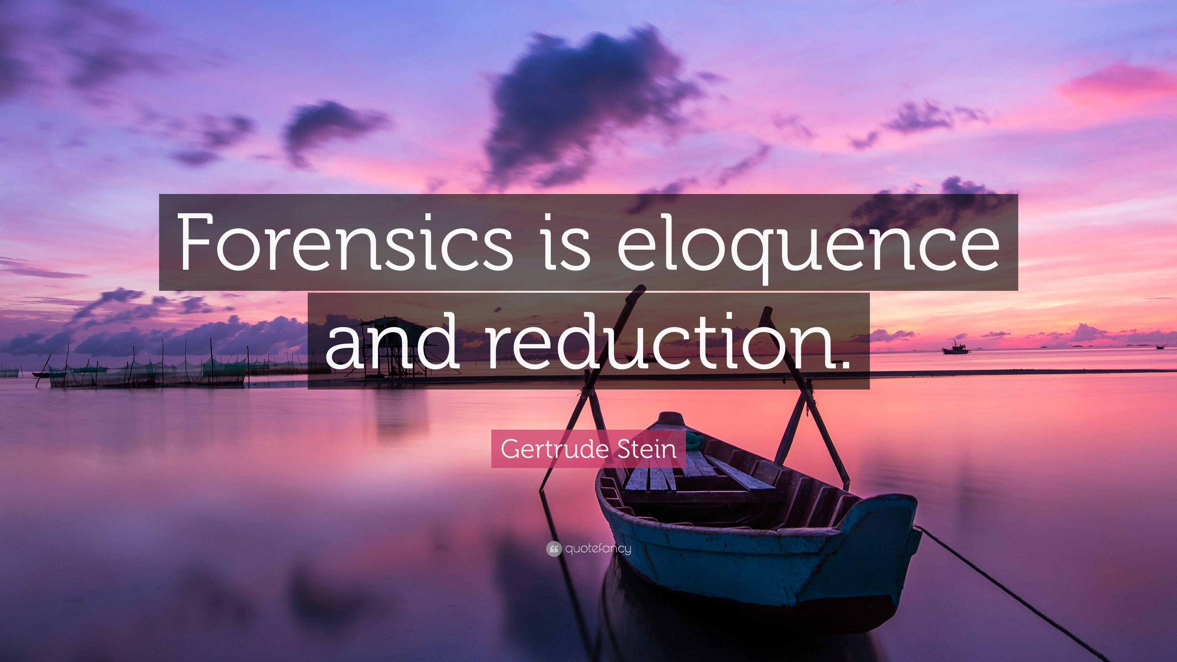 Gertrude Stein Quote: “Forensics is eloquence and reduction.” 6