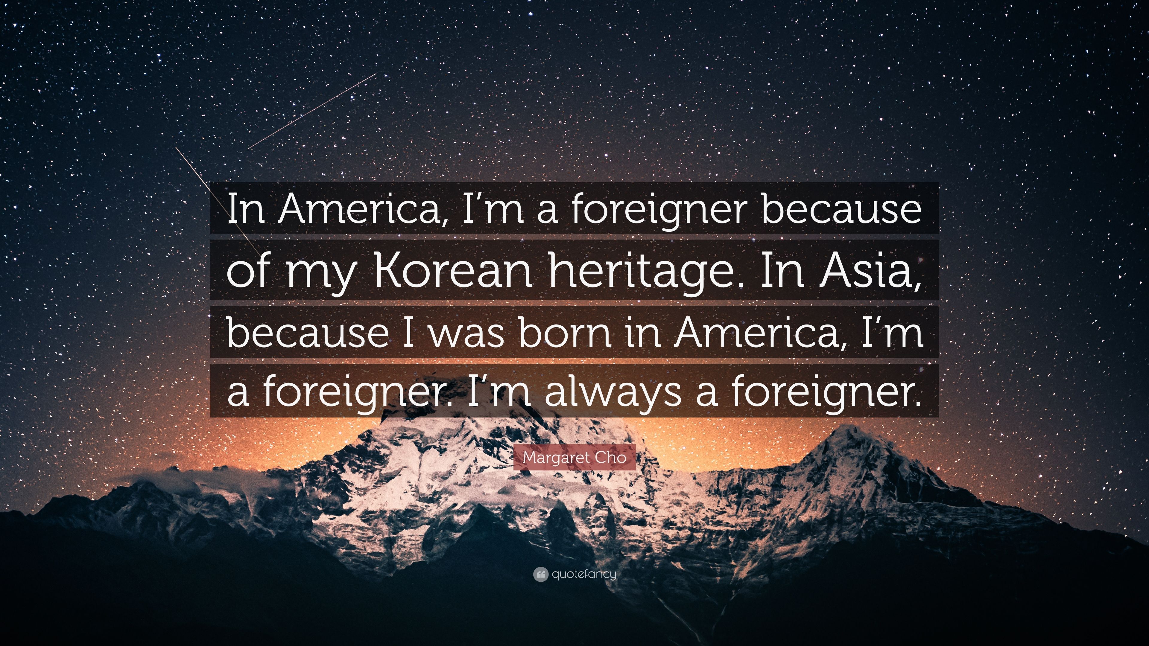 Margaret Cho Quote: “In America, I'm a foreigner because of my