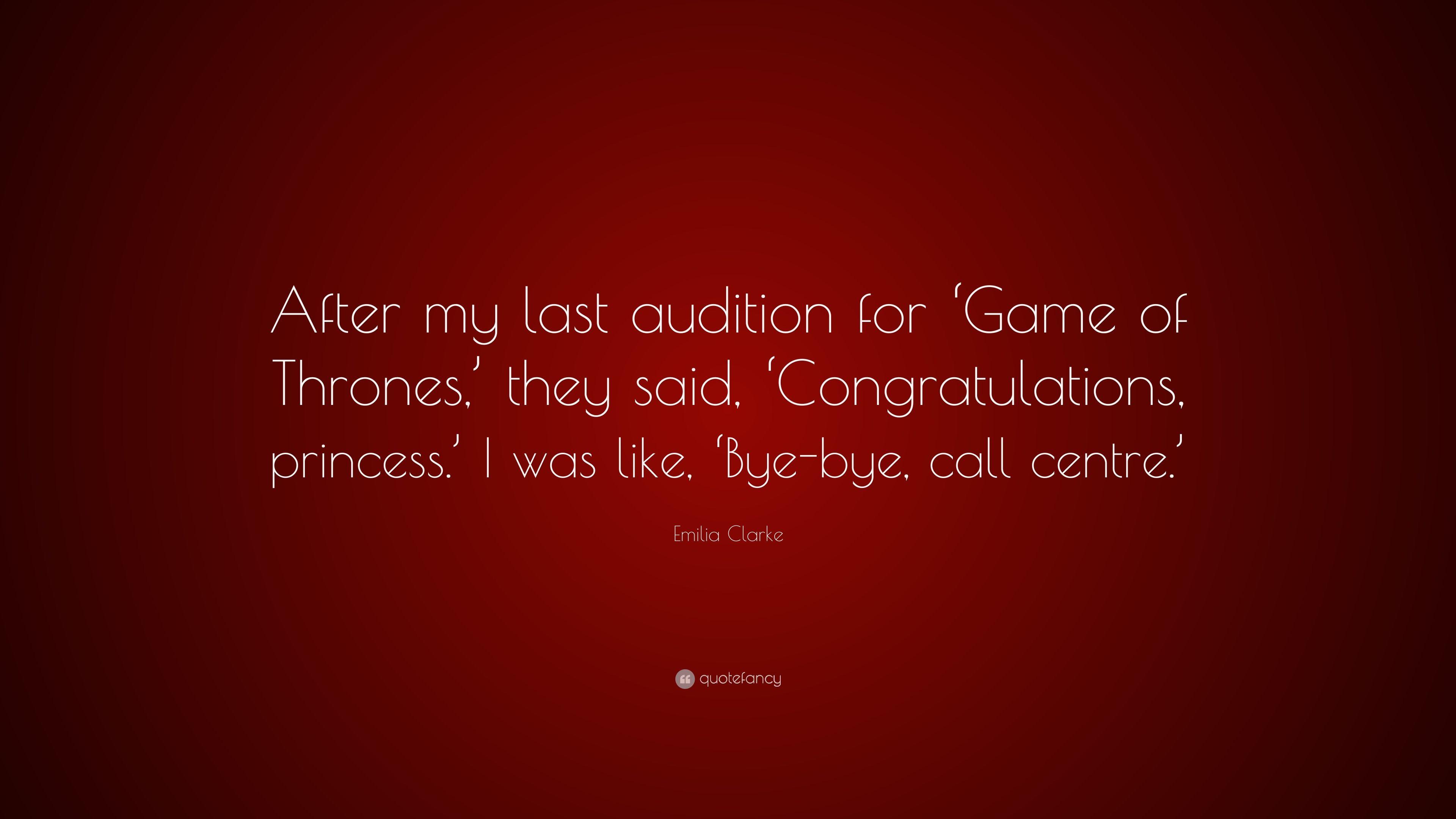Emilia Clarke Quote: “After my last audition for 'Game of Thrones